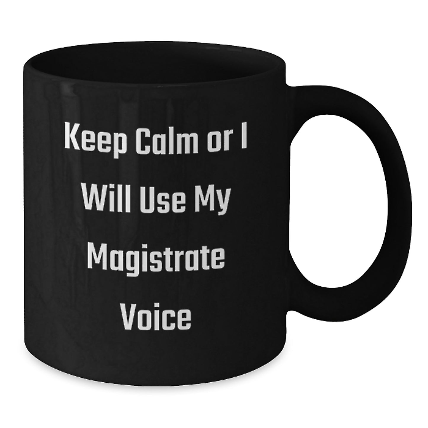 Magistrate Humor Gifts for Birthday, 'Keep Calm Or I Will Use My Magistrate Voice' Funny Black Coffee Mug, Gifts from Friends, Gifts for Magistrate, 11oz or 15oz - Additional