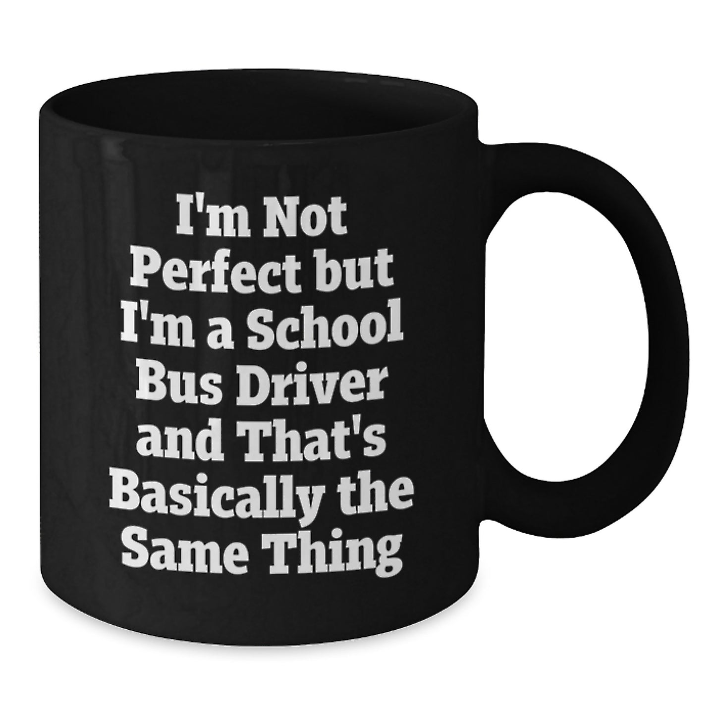 Funny School Bus Driver Gifts from Friends for Graduation, I'm Not Perfect But I'm A School Bus Driver And That's Basically The Same Thing Black Coffee Mug - Additional