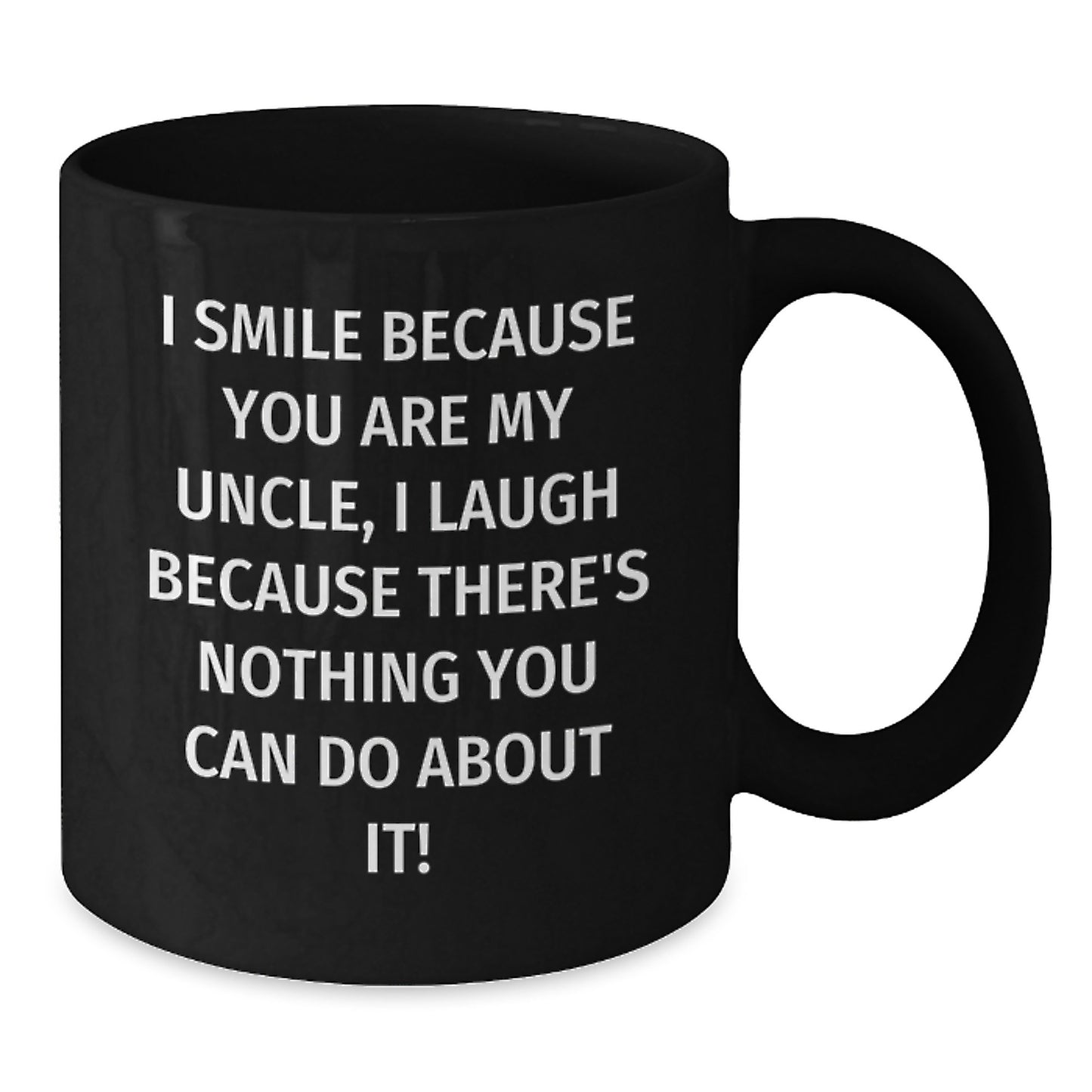 Funny Uncle Gifts from Family, Unique Black Coffee Mug for Uncle's Graduation, 'I Smile Because You Are My Uncle, I Laugh Because There's Nothing You Can Do About It!' - Additional