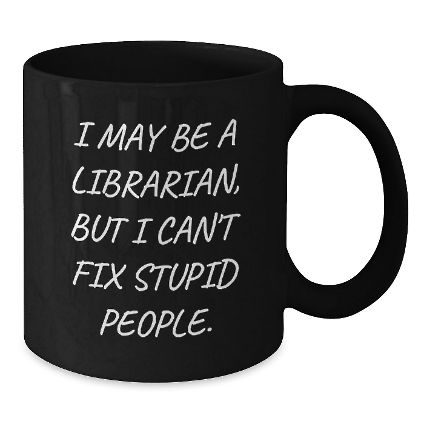 Funny Librarian Gifts from Friends to Librarian, Black Coffee Mug, 'I May Be A Librarian, But I Can't Fix Stupid People.' Quote for Graduation Unique Gifts - Additional