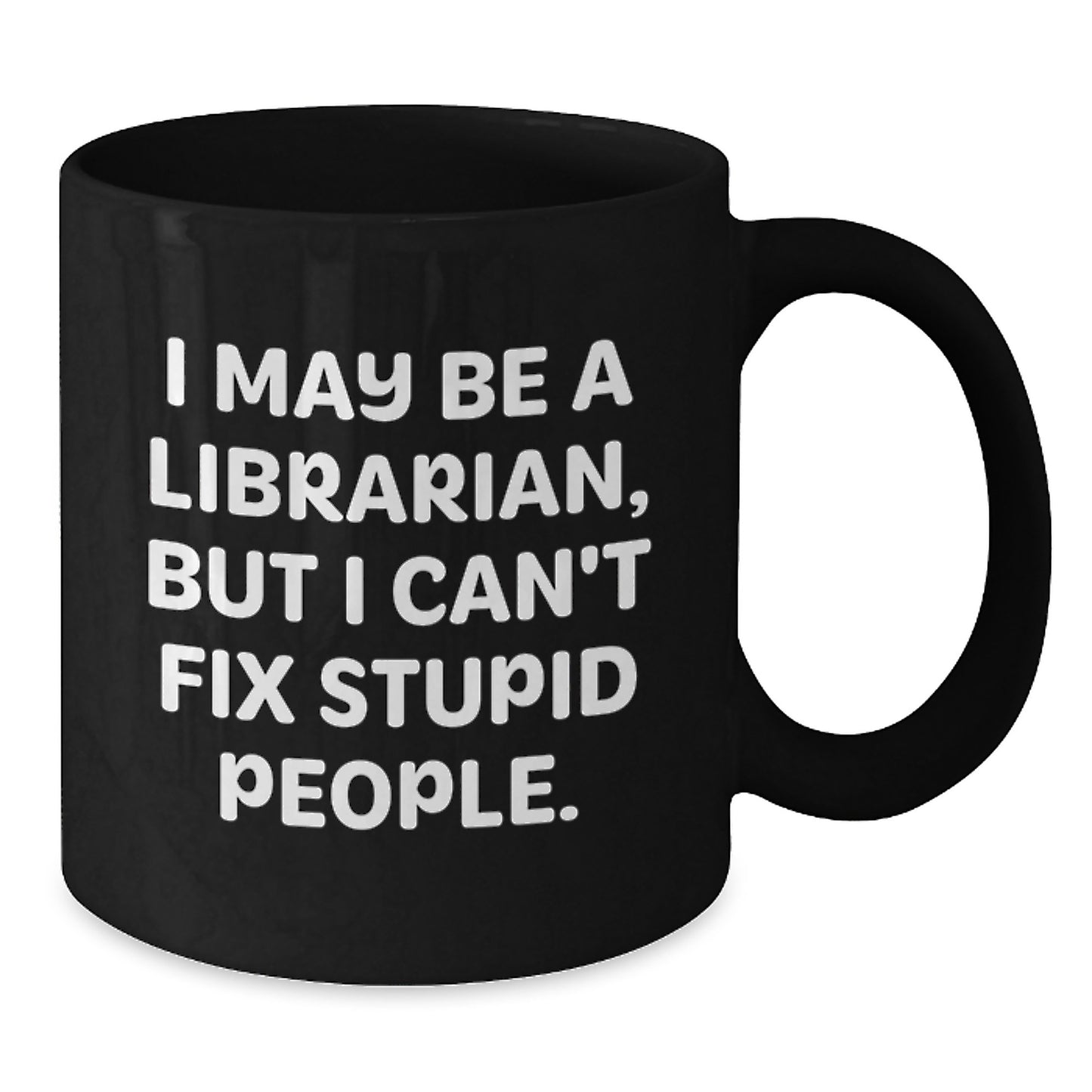 Funny Librarian Gifts, I May Be A Librarian, But I Can't Fix Stupid People., Graduation Unique Gifts from Friends to Librarian, Black Coffee Mug - Additional