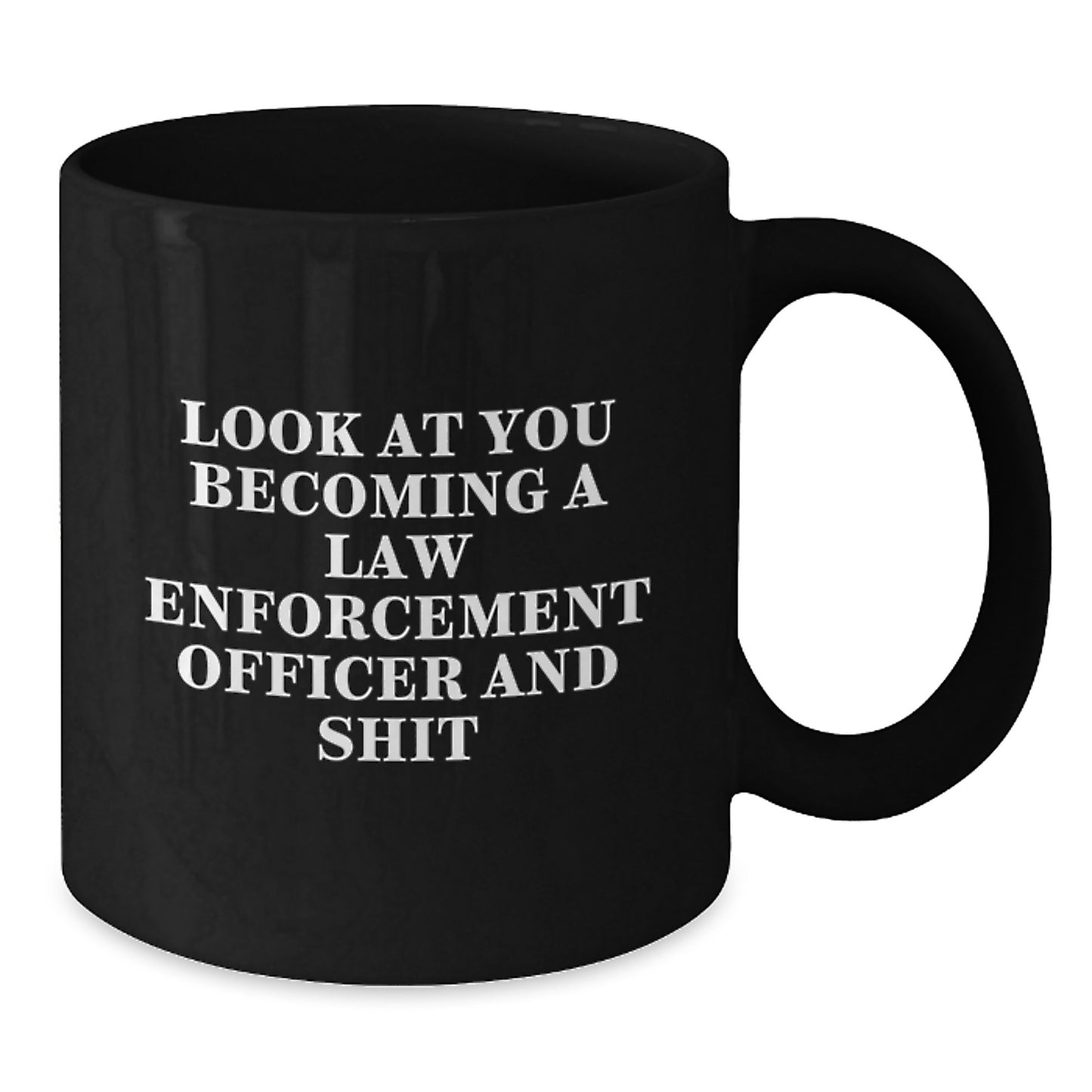 Funny Law Enforcement Officer Black Coffee Mug Gifts from Men to Friends - 'Look At You Becoming A Law Enforcement Officer And Shit' Graduation Unique Gifts for Law Enforcement Officer - Additional