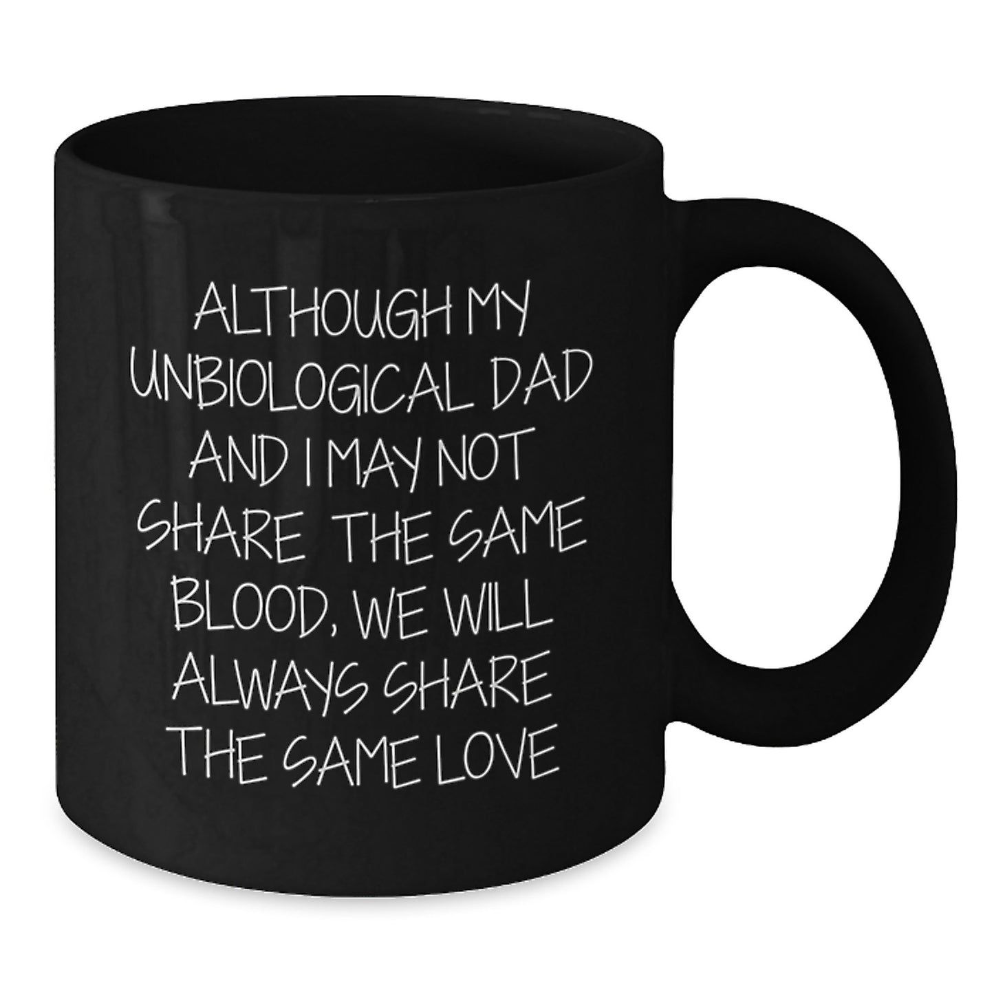Funny Unbiological Dad Quotes Black Coffee Mug, Gifts from Men for Unbiological Dad's Graduation, Although My Unbiological Dad And I May Not Share The Same Blood, We Will Always Share The Same Love - Additional