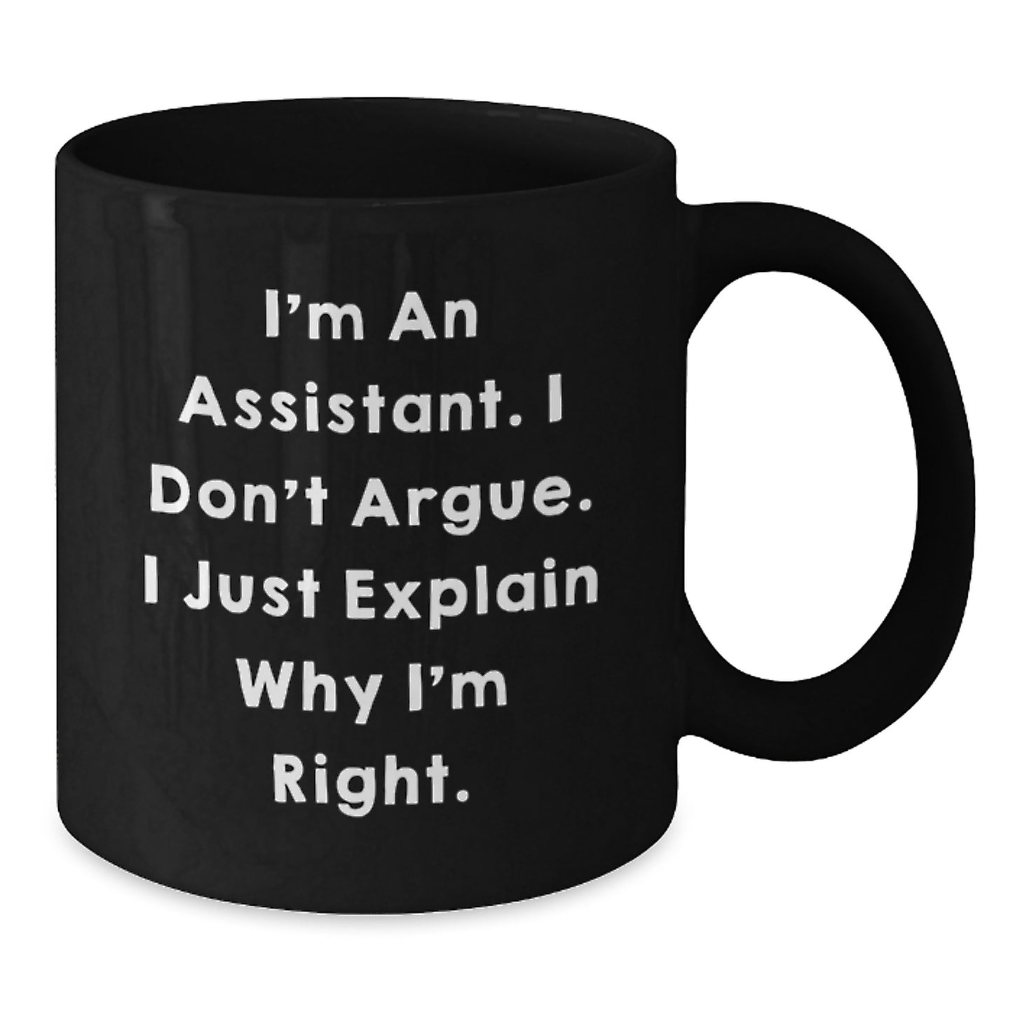Funny Assistant Gifts for Men from Coworkers, Unique Graduation Mugs with I'm An Assistant. I Don't Argue. I Just Explain Why I'm Right., Black Coffee Mug 11oz or 15oz, Microwave and Dishwasher Safe - Additional