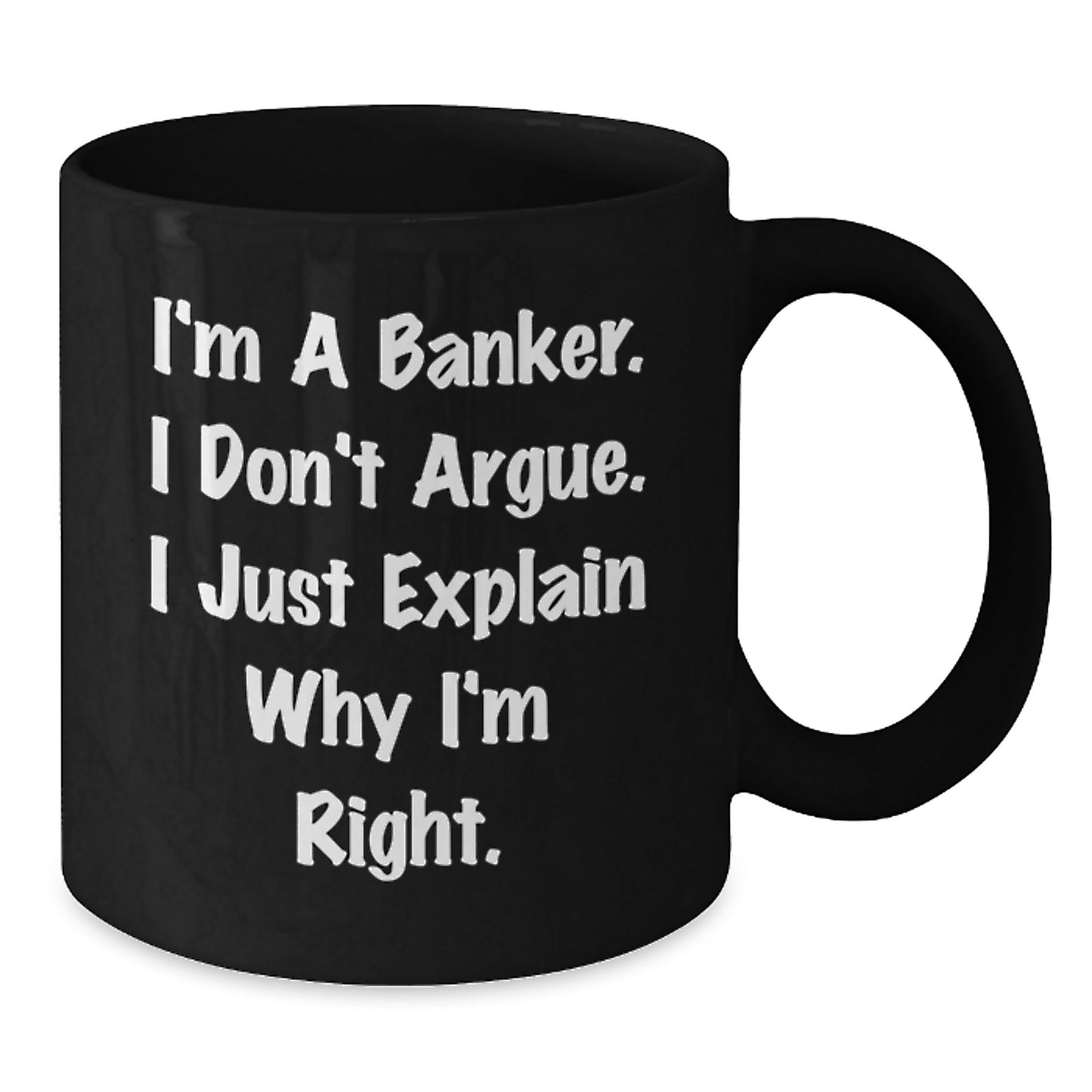 Funny Banker Gifts for Men, I'm A Banker. I Don't Argue. I Just Explain Why I'm Right. Black Coffee Mug, Birthday Unique Gifts from Friends, Coworkers, Family - Additional
