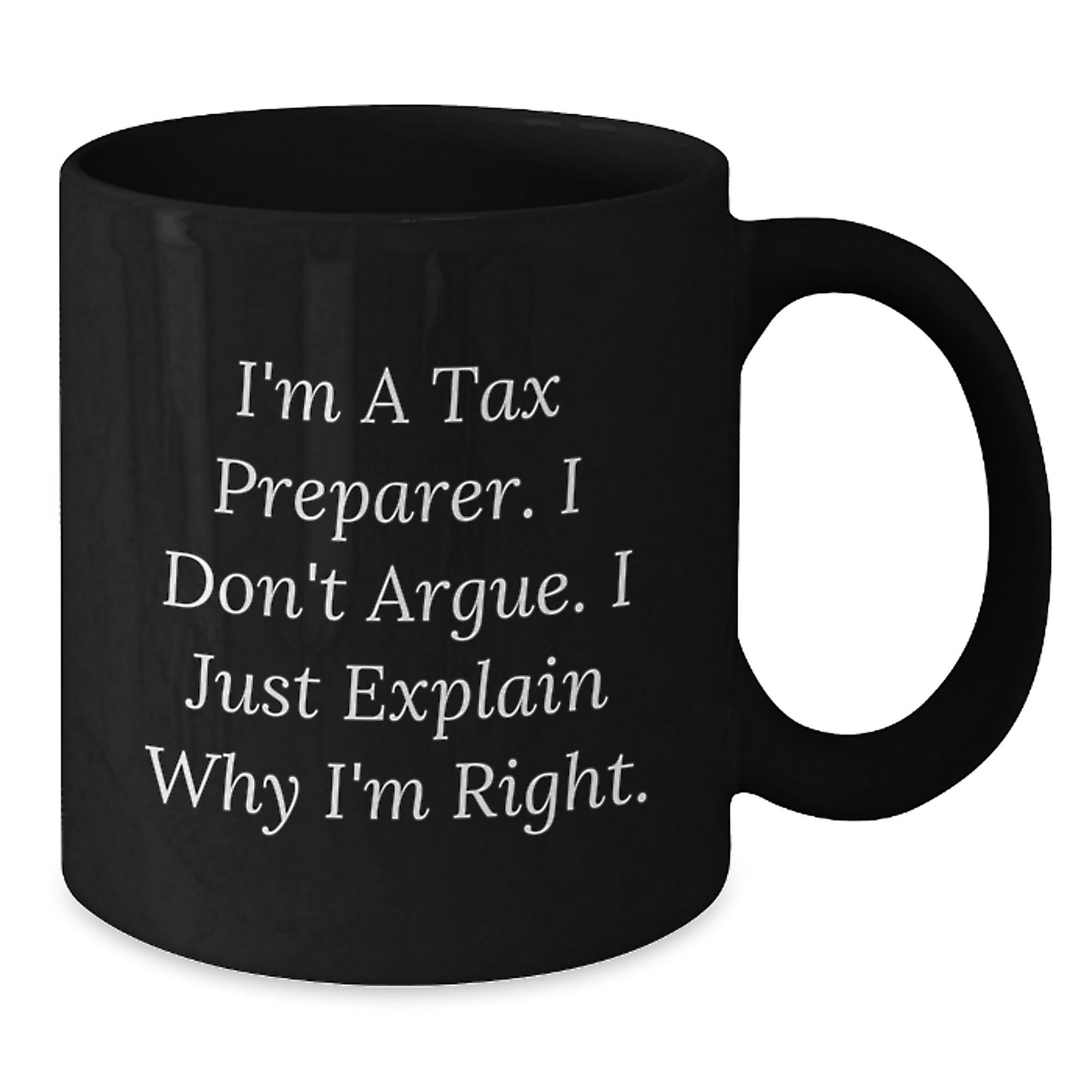 Tax Preparer Gifts from Friends, Funny Quotes Black Coffee Mugs for Graduation, Tax Preparer Humor, Gifts for Tax Preparers, I'm A Tax Preparer. I Don't Argue. I Just Explain Why I'm Right. - Additional
