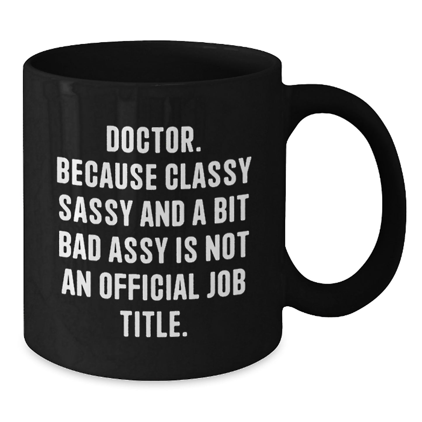 Funny Doctor Gifts from Men for Graduation Unique Black Coffee Mugs, 'Doctor. Because Classy Sassy And A Bit Fearlessy Is Not An Official Job Title.' - Additional