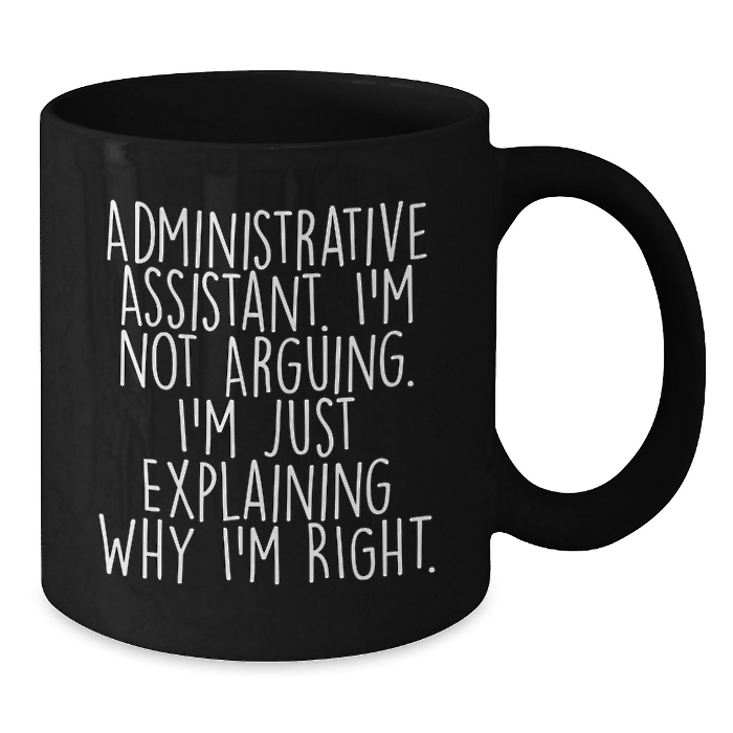 Funny Administrative Assistant Gifts from Friends for Graduation, Black Coffee Mug with 'I'm Not Arguing. I'm Just Explaining Why I'm Right.' Quote, Unique Gifts for Her or Him - Additional