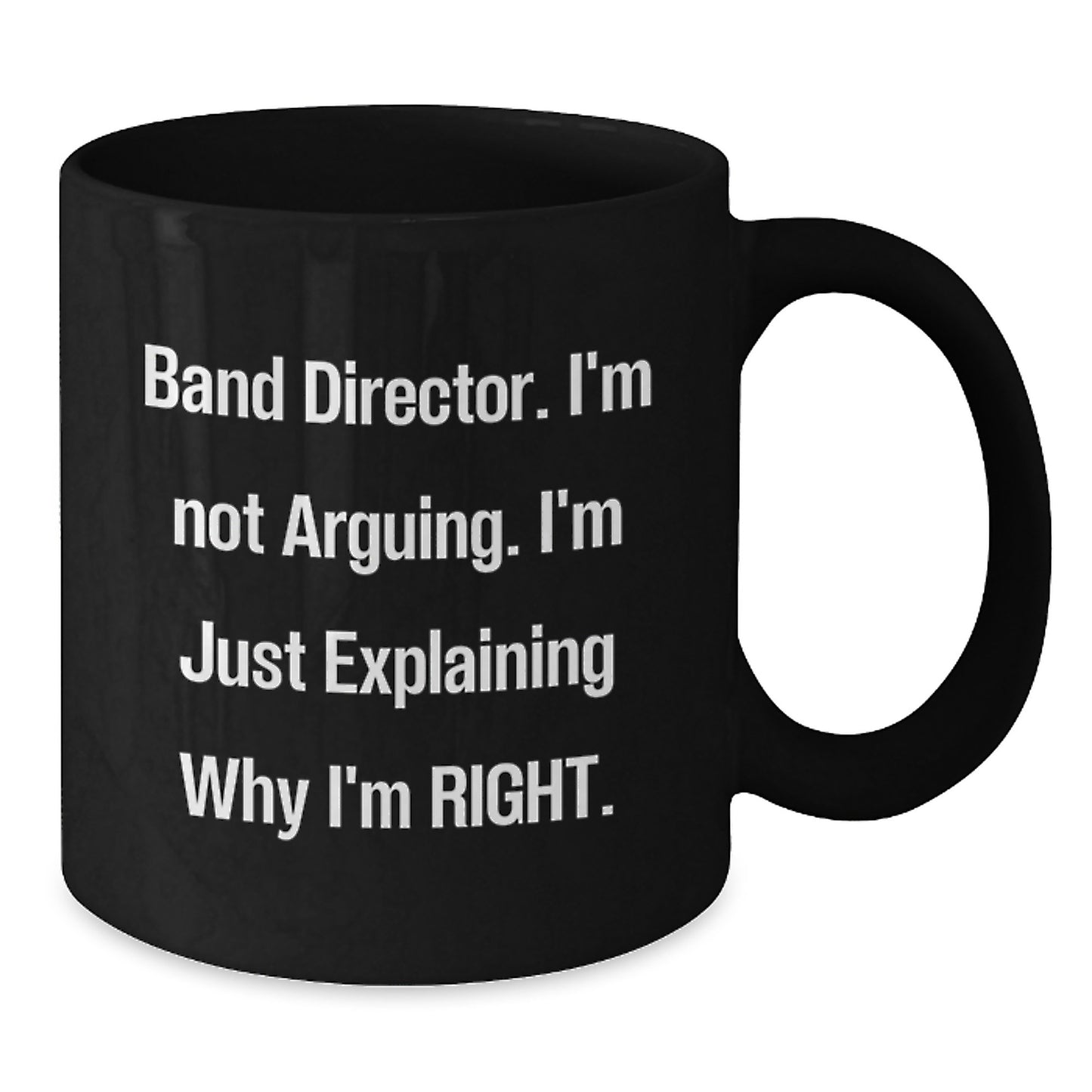 Funny Band Director Gifts from Friends for Men - Black Coffee Mug, 'I'm Not Arguing. I'm Just Explaining Why I'm Right.' for Graduation - Additional