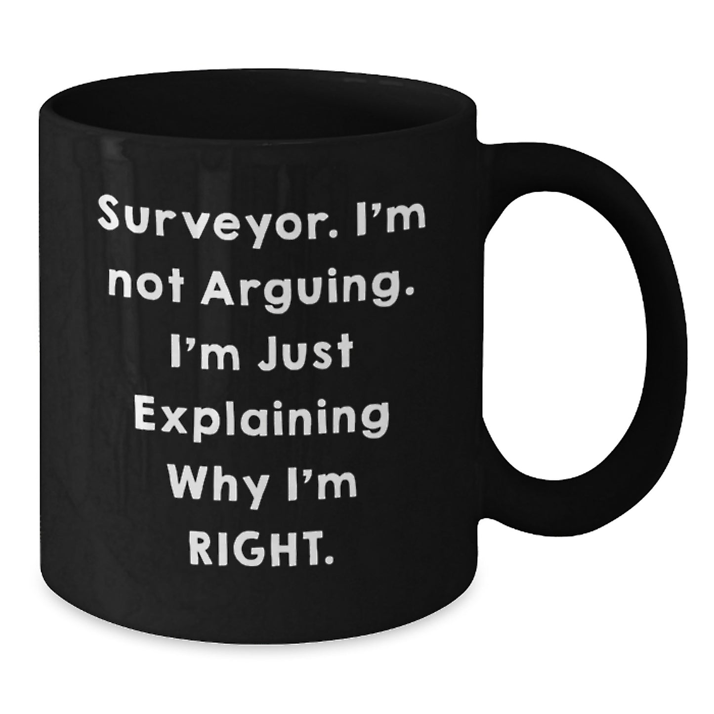 Funny Surveyor Gifts for Graduation, 'I'm Not Arguing. I'm Just Explaining Why I'm Right.' Black Coffee Mug for Men or Women from Friends or Family - Additional