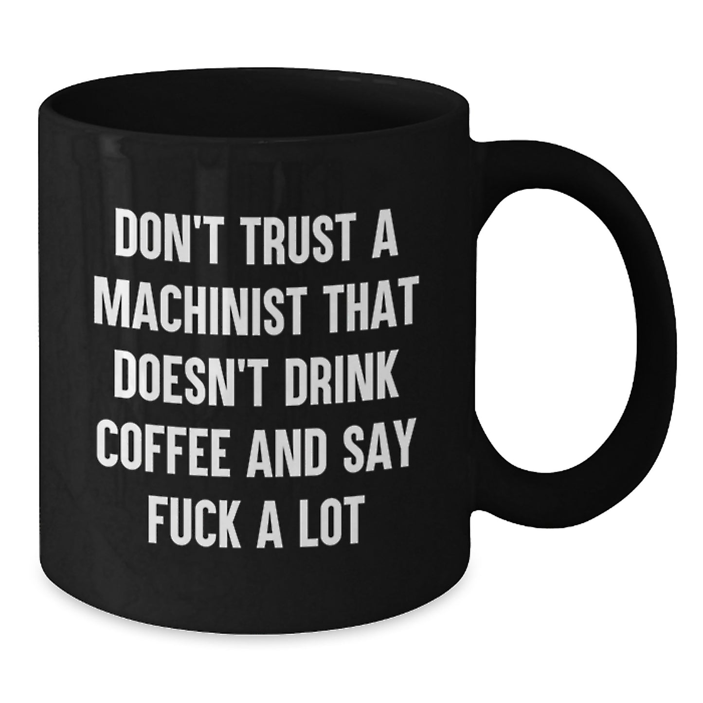 Funny Machinist Gifts - Don't Trust A Machinist That Doesn't Drink Coffee And Say 'F--k A Lot' - Black Coffee Mug for Machinist, Unique Graduation Gift for Men, Friends, and Family - Additional