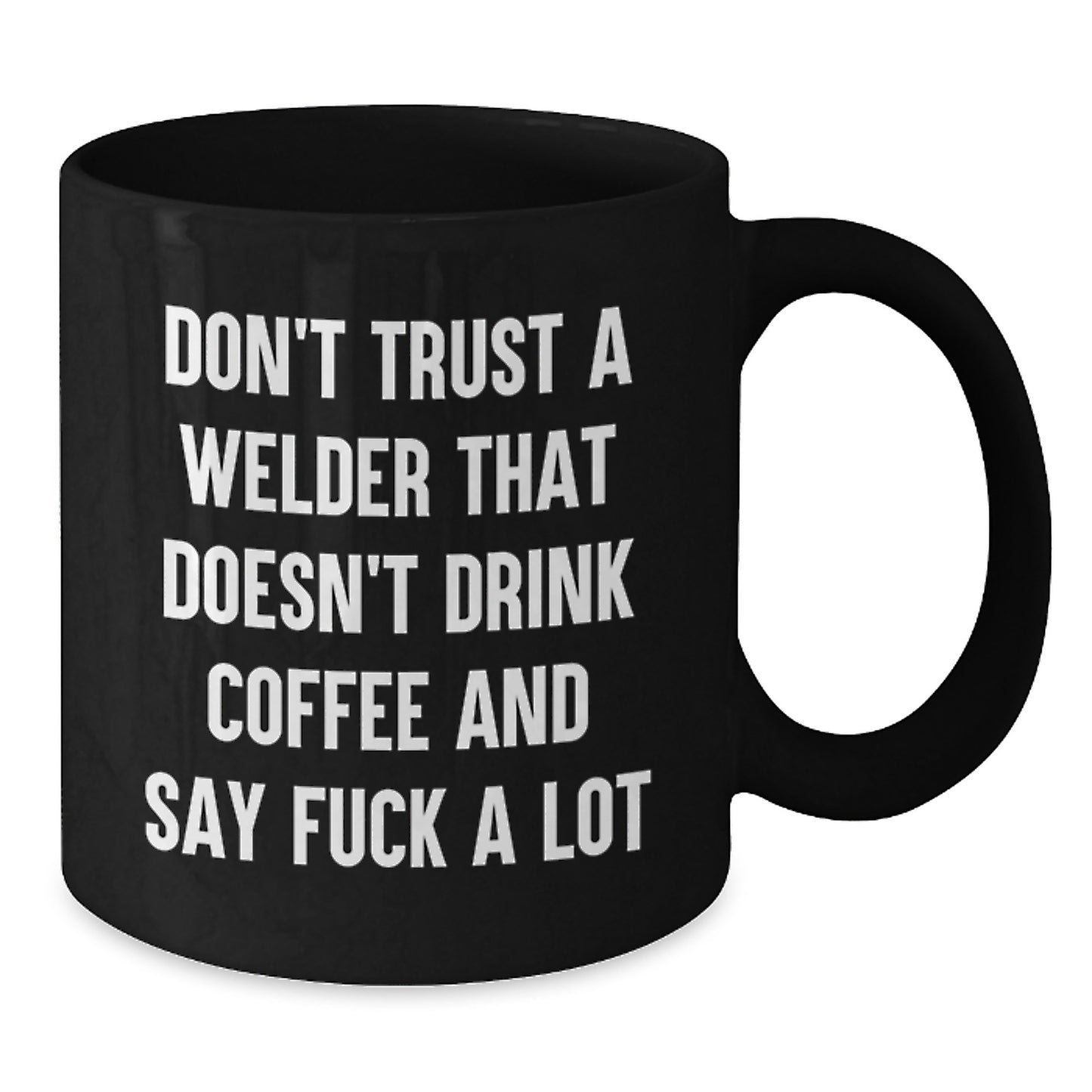 Welder Humor Funny Gifts from Friends for Graduation Unique Black Coffee Mugs, Don't Trust A Welder That Doesn't Drink Coffee And Say 'F--k A Lot' - Additional