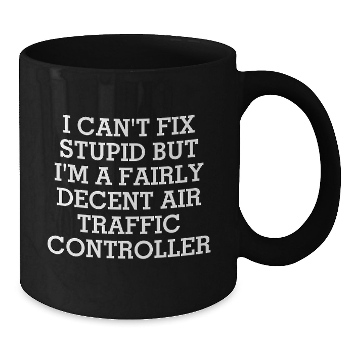 Air Traffic Controller Humor Gifts for Men, Funny Coffee Mugs from Friends, Black Ceramic Mug with 'I Can't Fix Stupid But I'm A Fairly Decent Air Traffic Controller' Quote, Graduation Unique Gifts - Additional