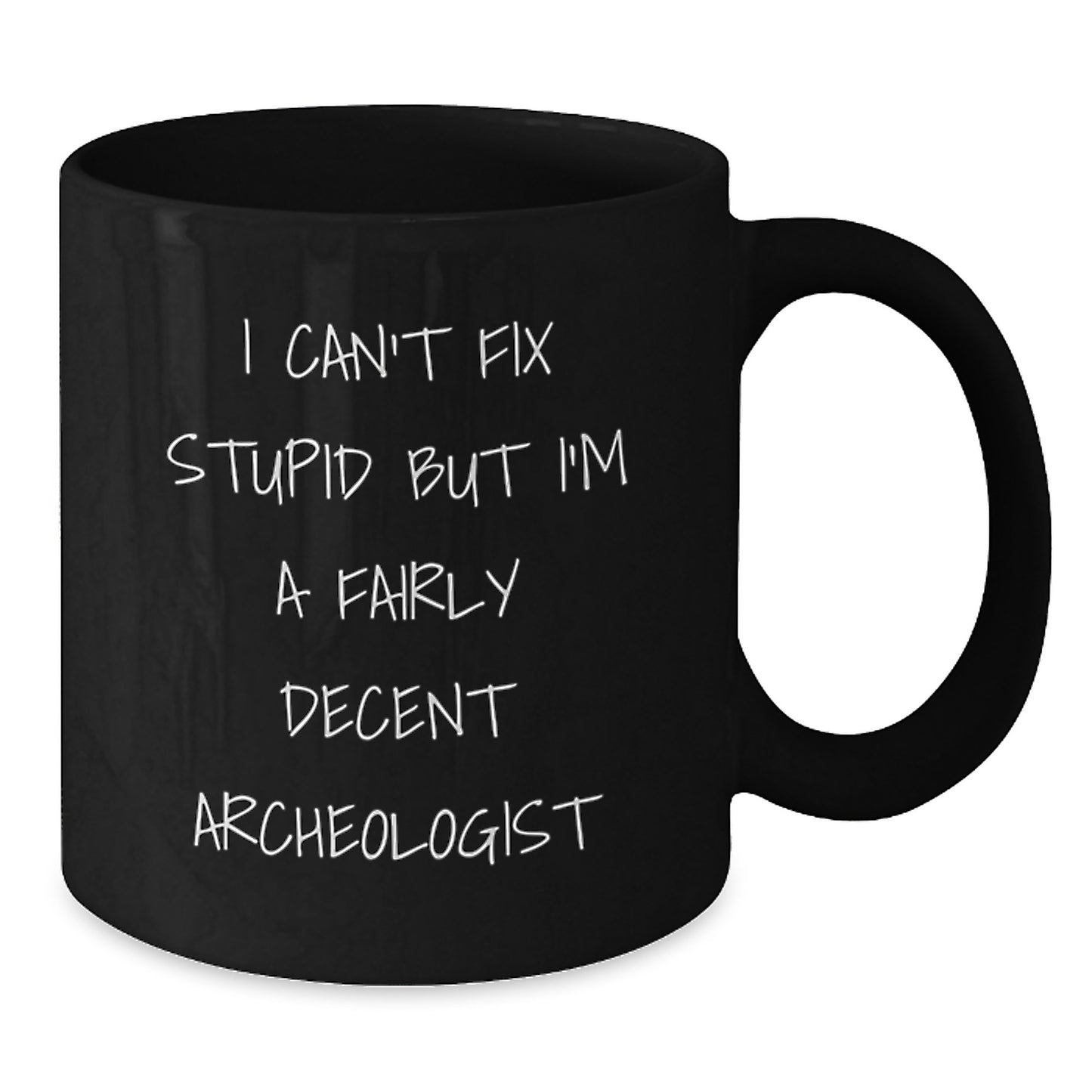 Funny Archeologist Gifts for Men or Women - I Can't Fix Stupid But I'm A Fairly Decent Archeologist Mugs, Black Coffee Mug, Graduation Unique Gifts from Friends and Family - Additional