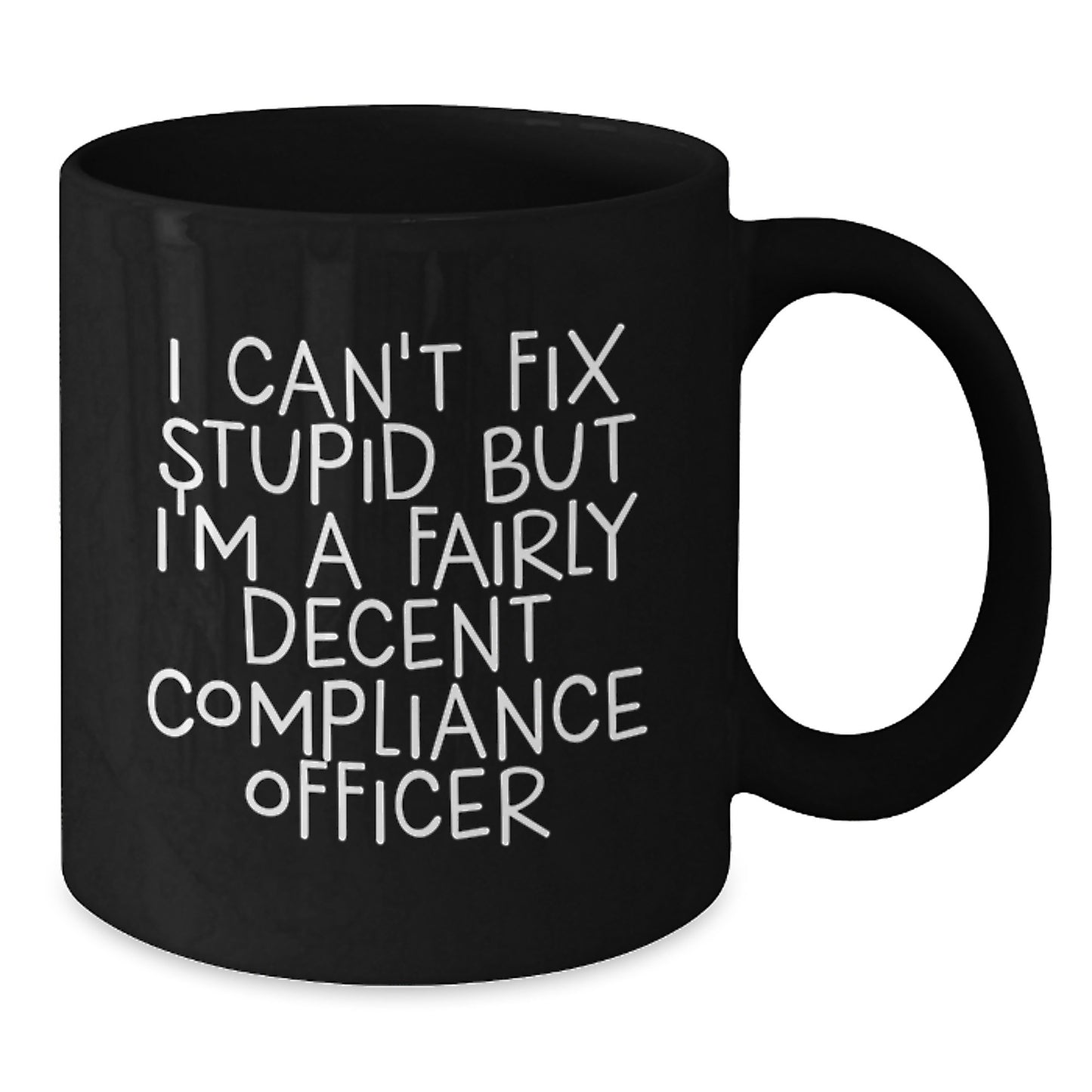 Funny Compliance Officer Gifts from Friends to Graduating Compliance Officer - 'I Can't Fix Stupid But I'm A Fairly Decent Compliance Officer' Quote on Black Coffee Mug - Additional