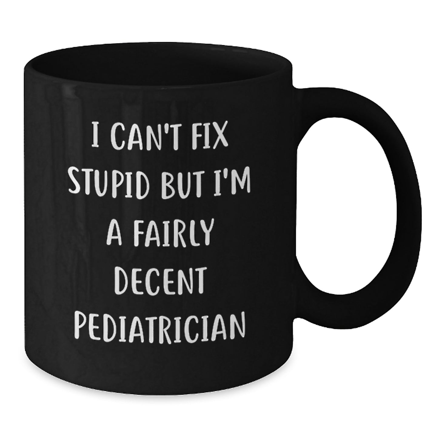 Funny Pediatrician Gifts for Her, I Can't Fix Stupid But I'm A Fairly Decent Pediatrician Black Coffee Mug, Graduation Unique Gifts from Family, Friends, Coworkers, or Men - Additional