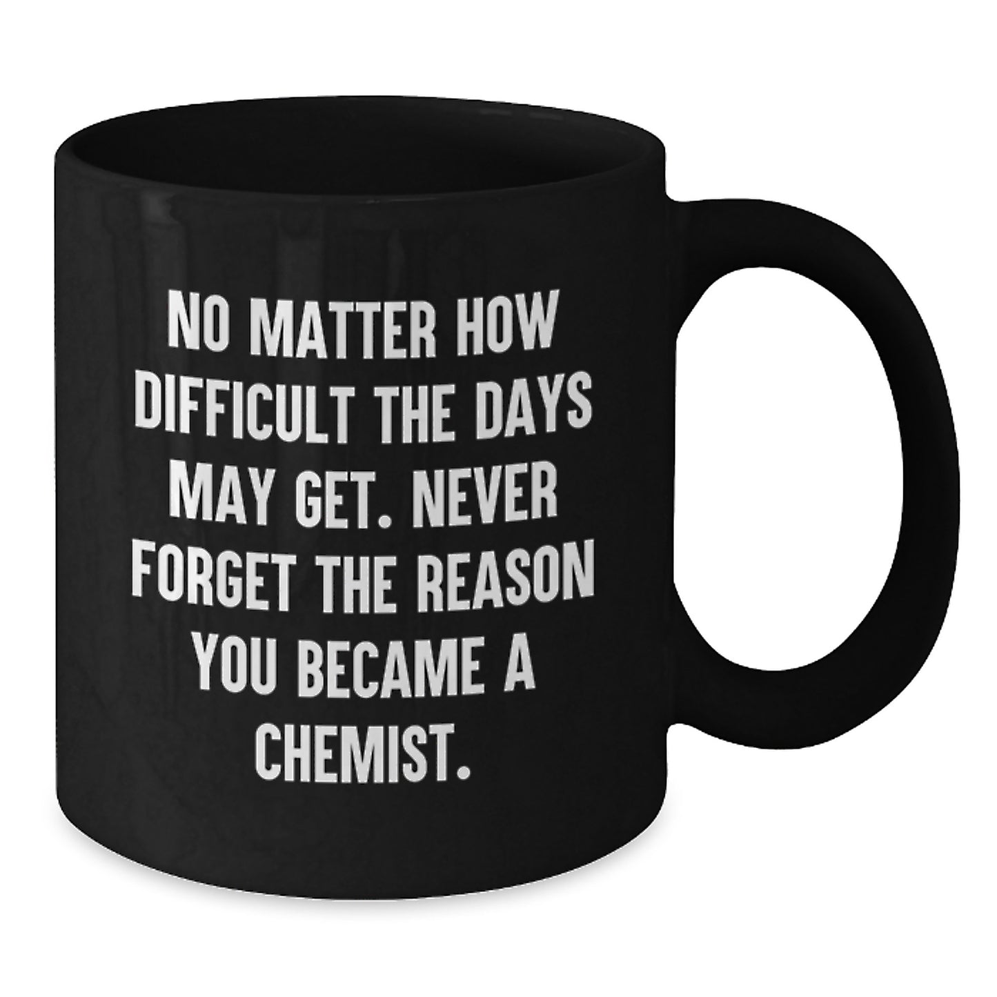 Inspirational Chemist Gifts for Graduation - Unique Black Coffee Mug from Friends to Chemist, 'Never Forget The Reason You Became A Chemist.' - Additional