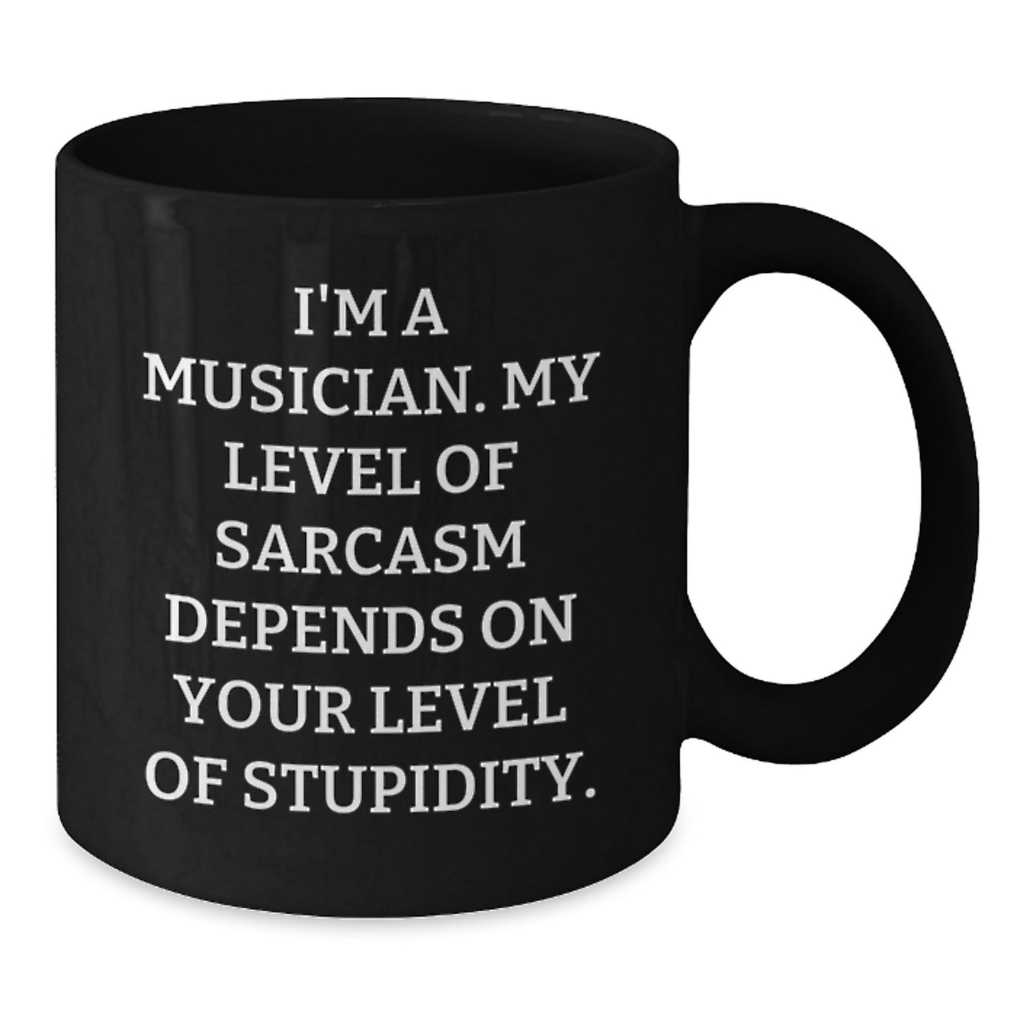 Funny Musician Gifts from Friends - 'I'm A Musician. My Level Of Sarcasm Depends On Your Level Of Stupidity.' Black Coffee Mug for Birthday - Additional