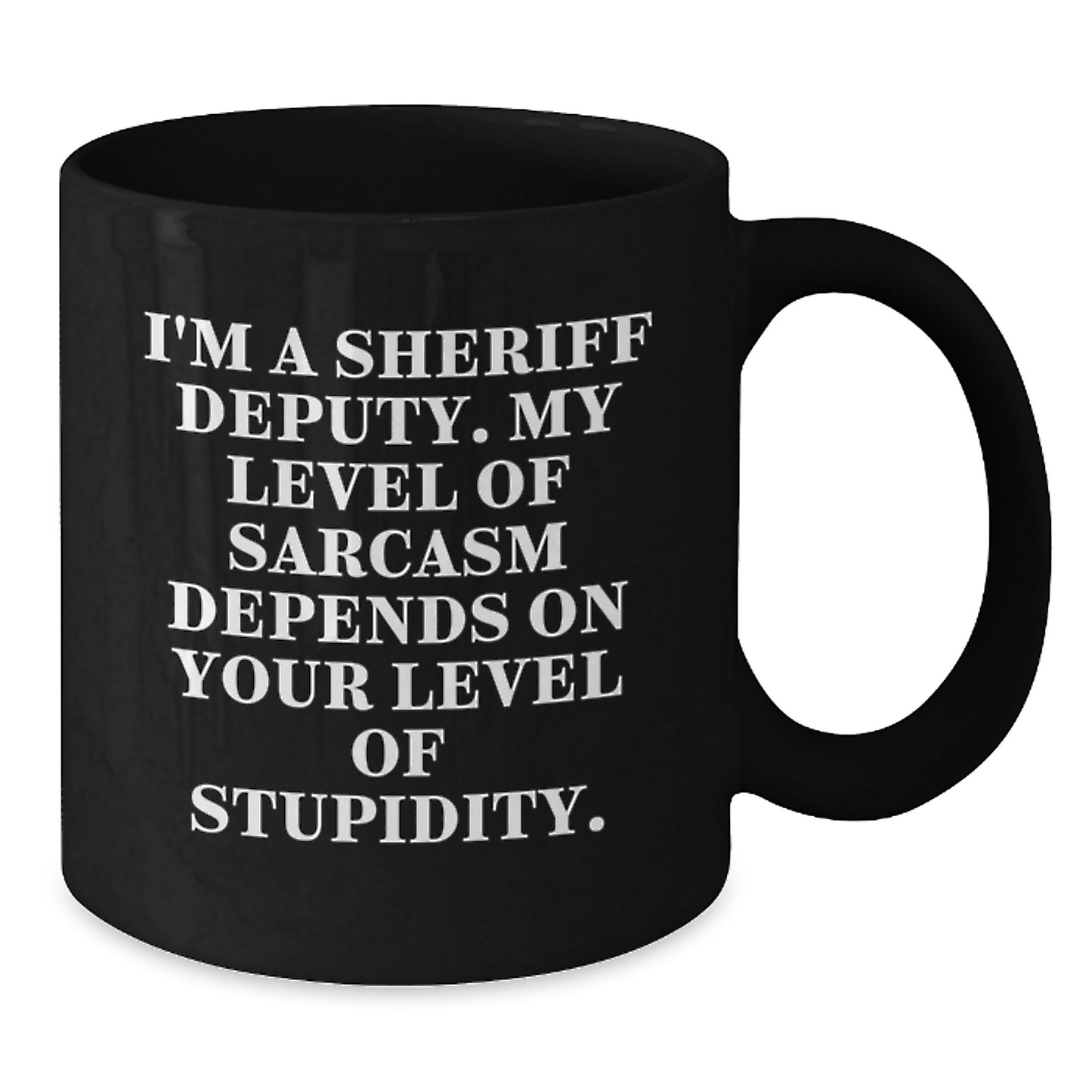 Funny Sheriff Deputy Gifts, 'I'm A Sheriff Deputy. My Level Of Sarcasm Depends On Your Level Of Stupidity.' Black Coffee Mug for Sheriff Deputy Graduation Gifts from Men to Family - Additional