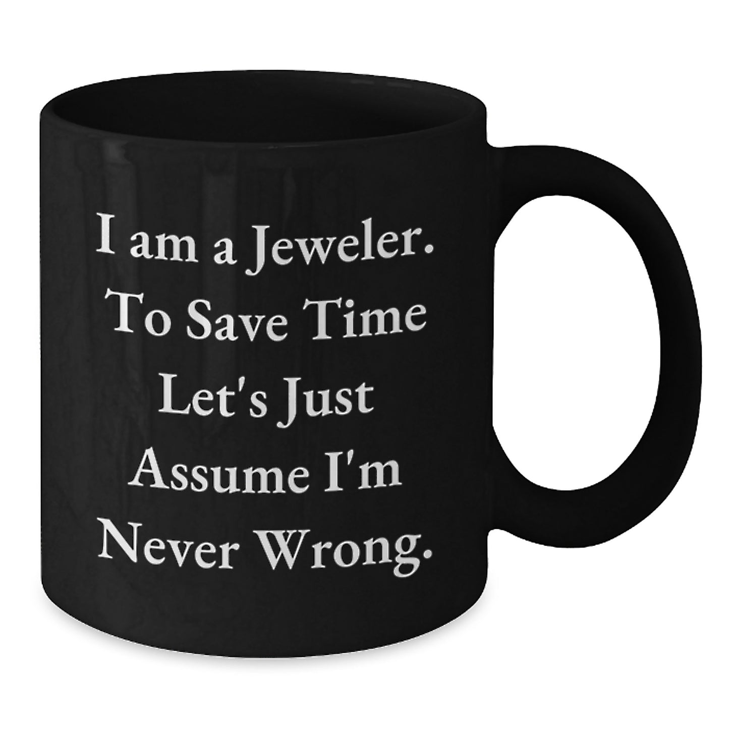 Funny Jeweler Gifts, Black Coffee Mug, 'I Am A Jeweler. To Save Time Let's Just Assume I'm Never Wrong.' Graduation Unique Gifts from Men to Jeweler - Additional