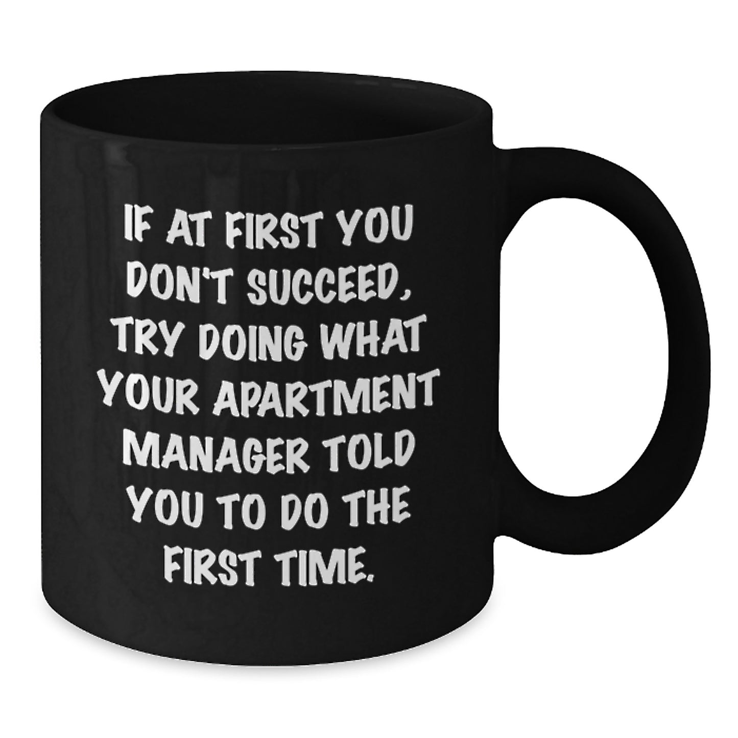 Funny Apartment Manager Gifts from Friends - If At First You Don't Succeed, Try Doing What Your Apartment Manager Told You To Do The First Time. Black Coffee Mug for Apartment Manager's Birthday - Additional