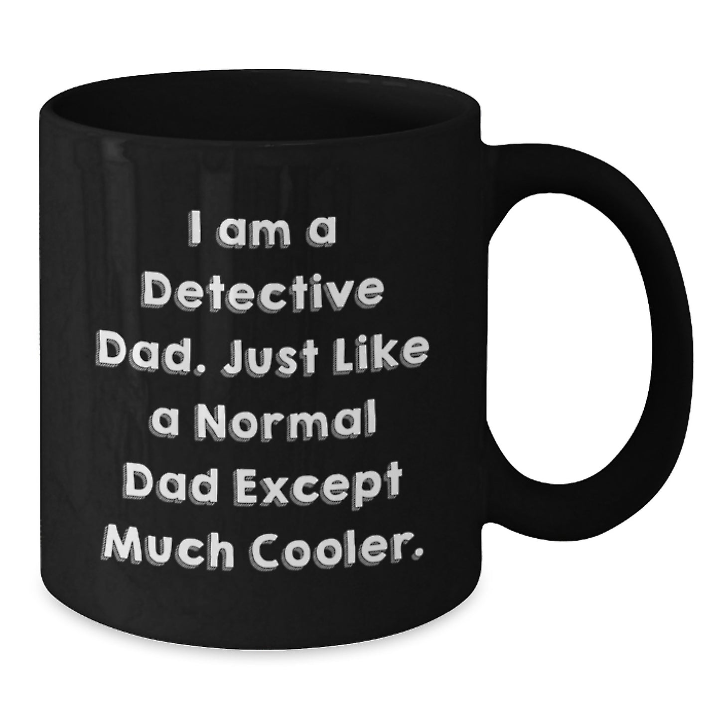 Funny Detective Dad Gifts for Men - I Am A Detective Dad, Just Like A Normal Dad Except Much Cooler - Black Coffee Mug for Graduation - Additional