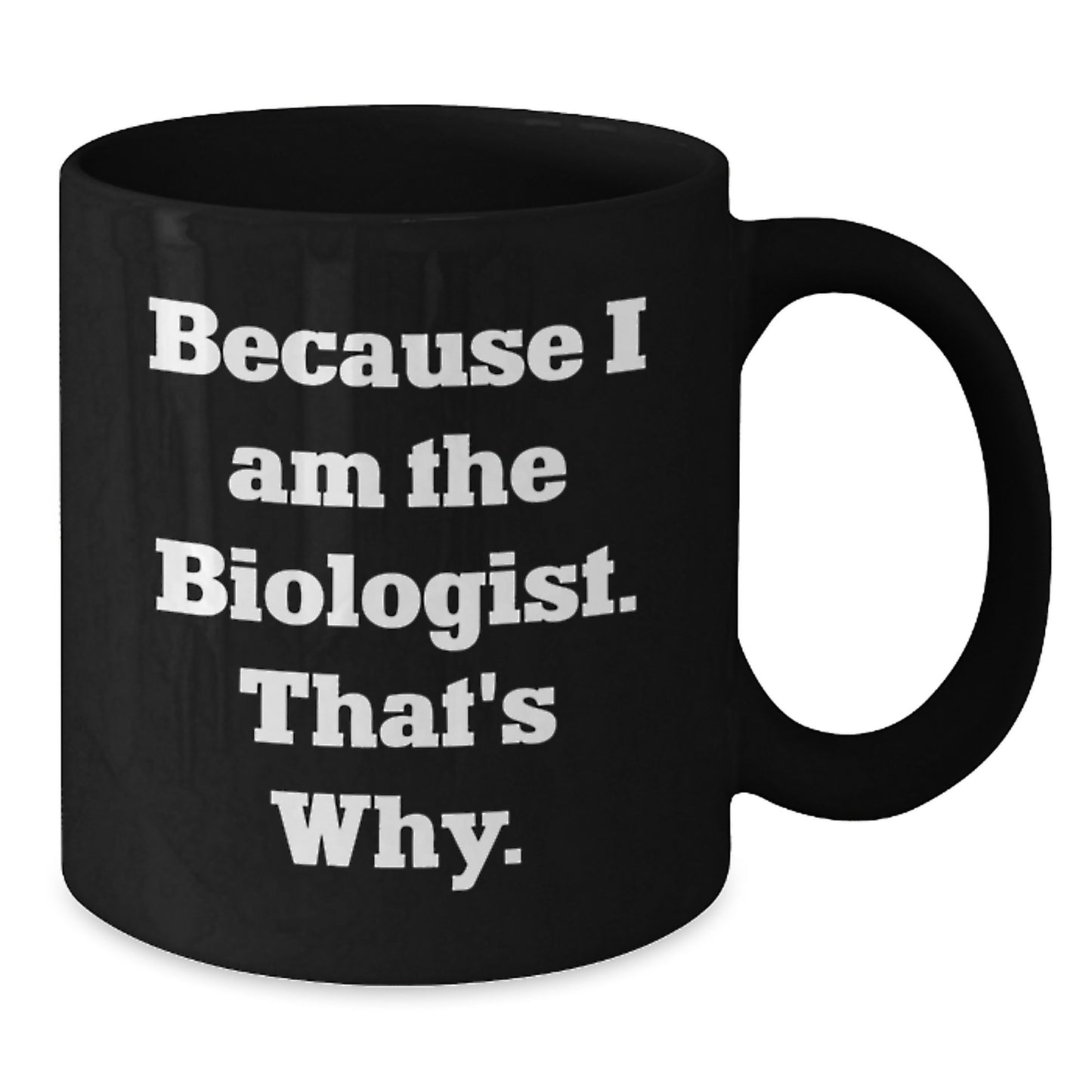 Funny Biologist Gifts Because I Am The Biologist. That's Why. Black Coffee Mug for Birthday from Friends - Additional