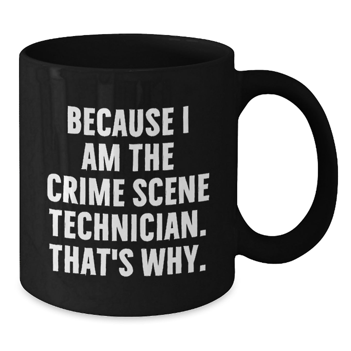 Crime Scene Technician Humor Gift for Men - Because I Am The Crime Scene Technician. That's Why. - Black Coffee Mug, Birthday Unique Presents from Friends, Coworkers, Family - Additional