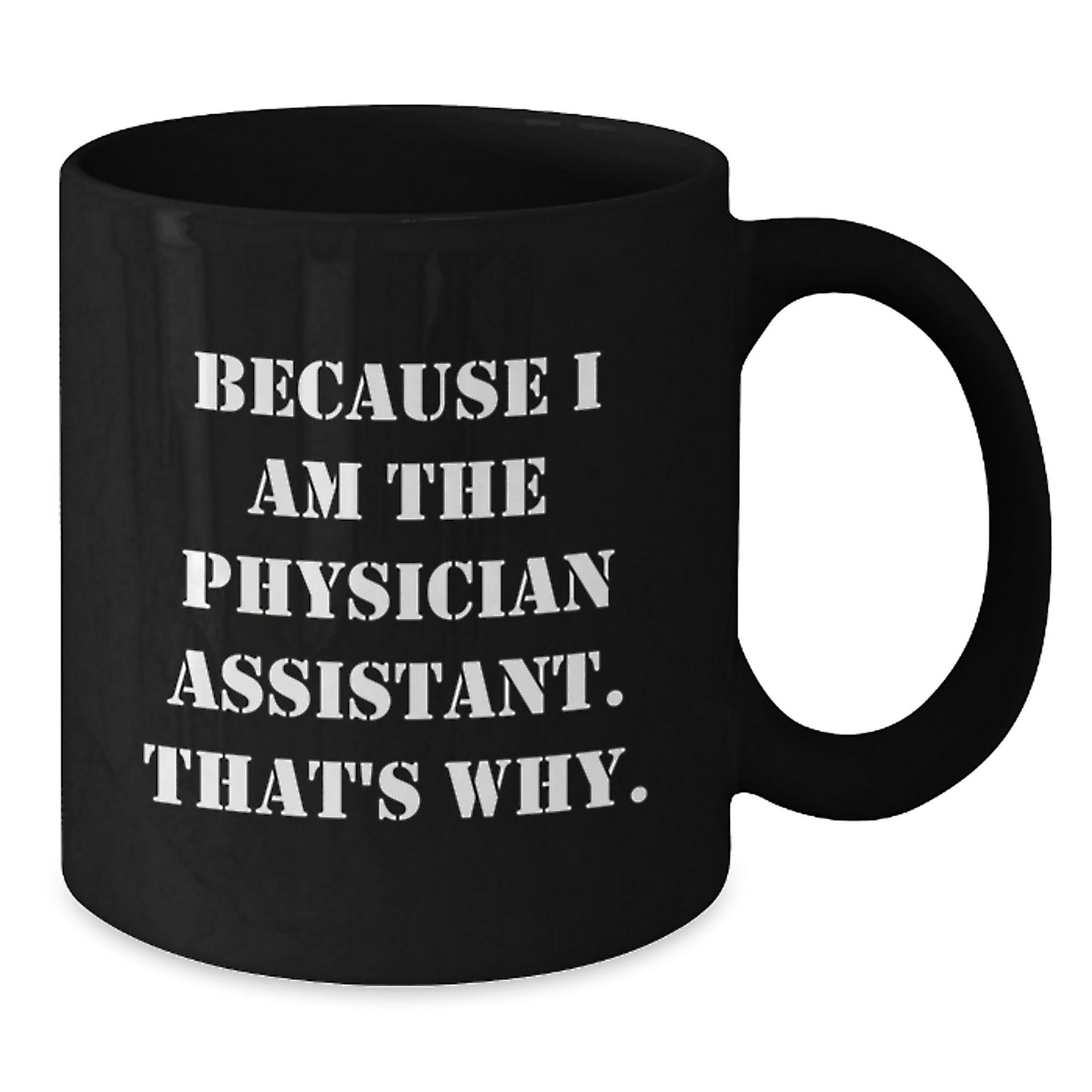 Funny Physician Assistant Gifts from Friends for Birthday - Because I Am The Physician Assistant. That's Why. Black Coffee Mug - Additional