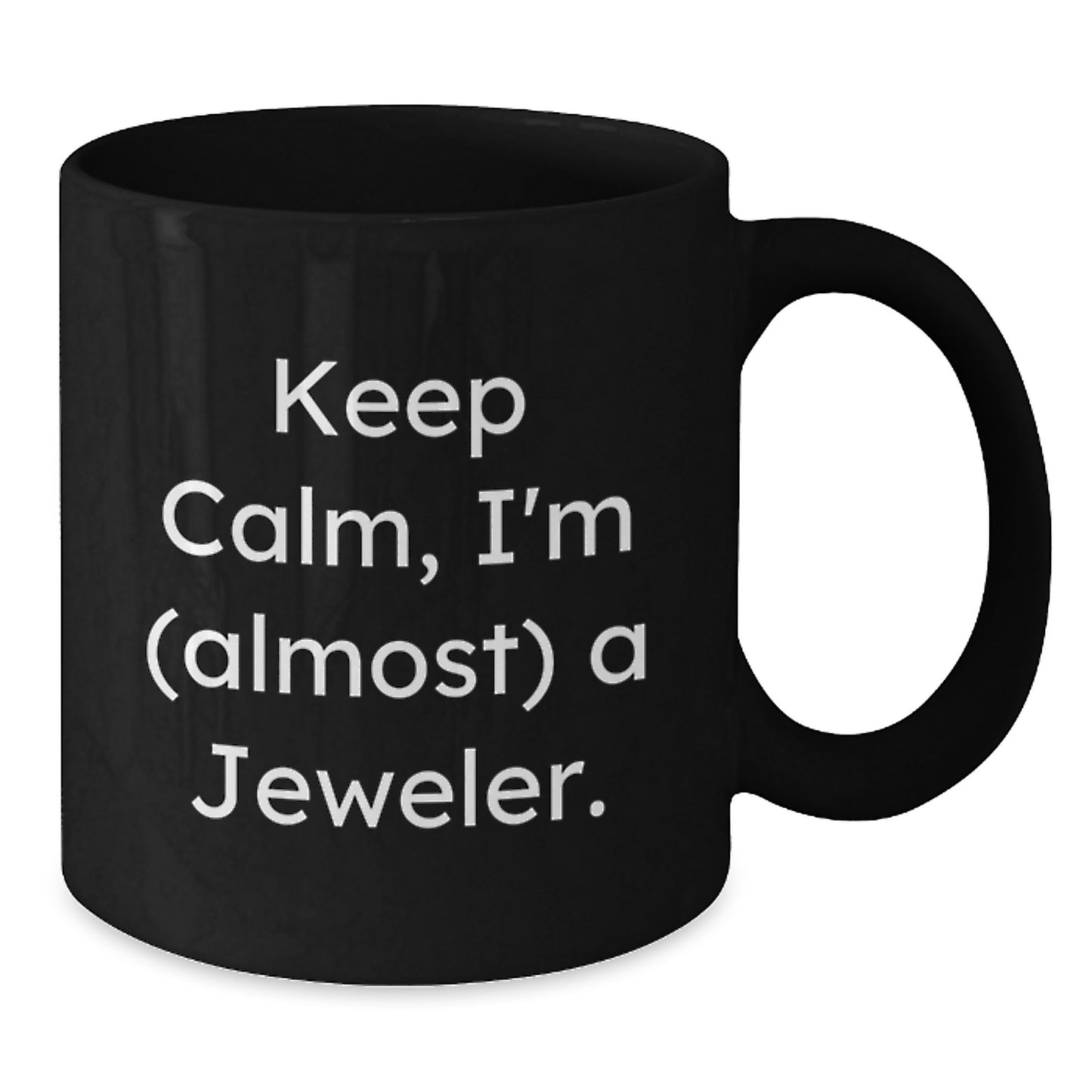 Funny Jeweler Gifts, Keep Calm I'm (almost) A Jeweler, Black Coffee Mug for Birthday, Gifts from Friends to Jeweler, Gifts for Women, 11oz or 15oz - Additional