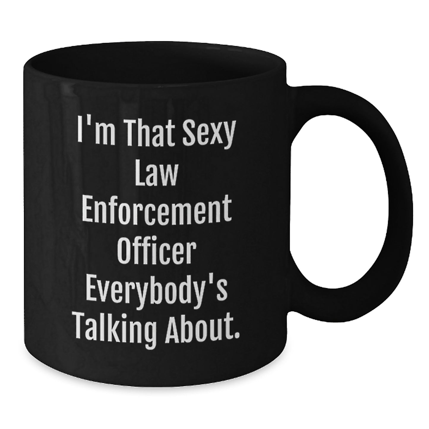 Funny Law Enforcement Officer Gifts, I'm That Sexy Law Enforcement Officer Everybody's Talking About. Black Coffee Mug for Birthday, Gifts from Friends or Family, Perfect for Law Enforcement Officer - Additional