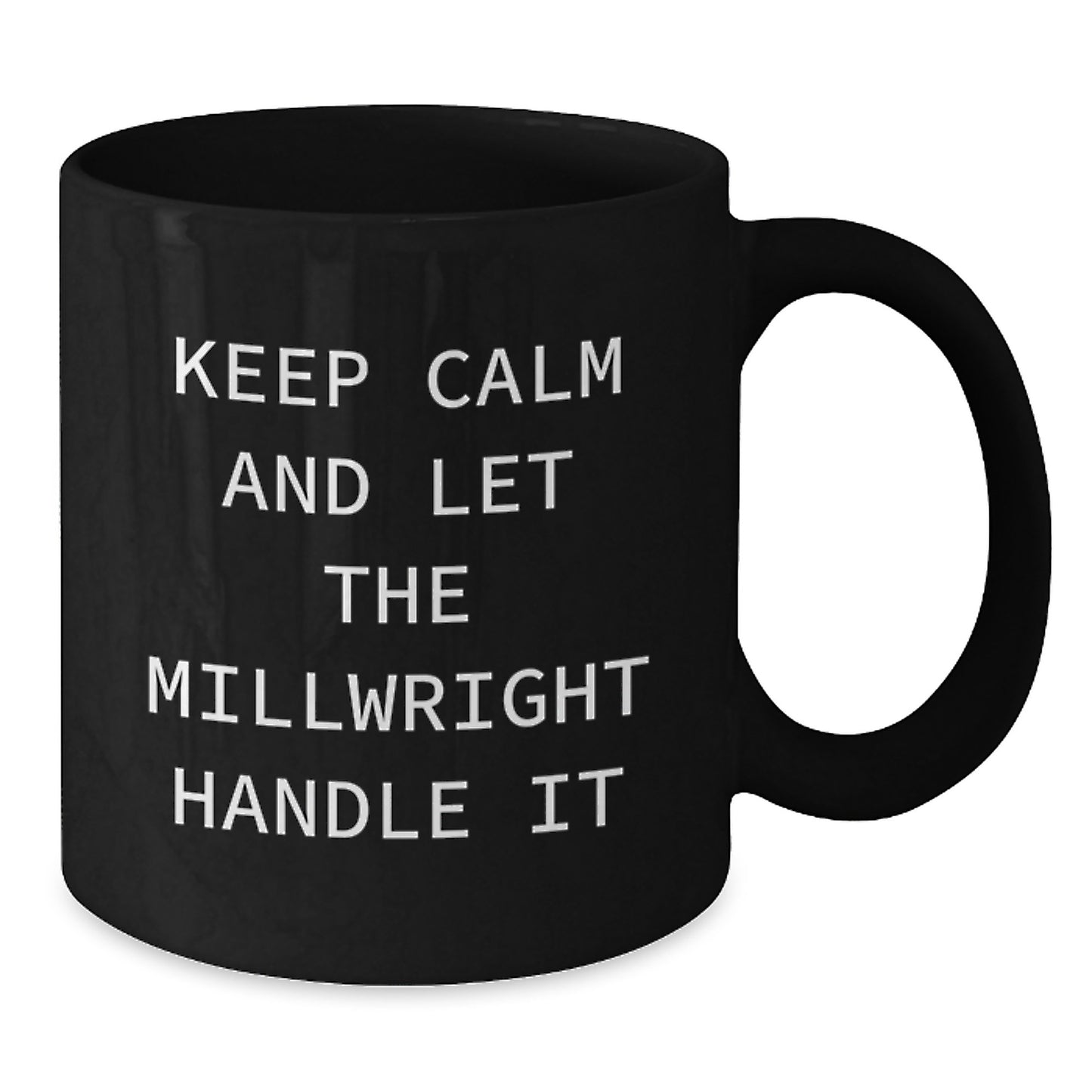 Millwright Humor Funny Birthday Unique Gifts from Friends for Him, 'Keep Calm And Let The Millwright Handle It' Black Coffee Mug, 11oz or 15oz - Additional