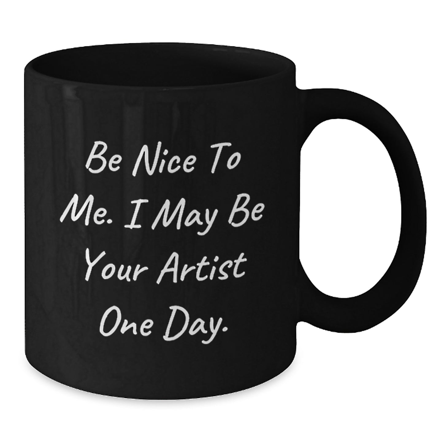 Funny Artist Gifts from Friends, Inspirational Be Nice To Me. I May Be Your Artist One Day. Black Coffee Mugs for Graduation, Artist Unique Gifts - Additional