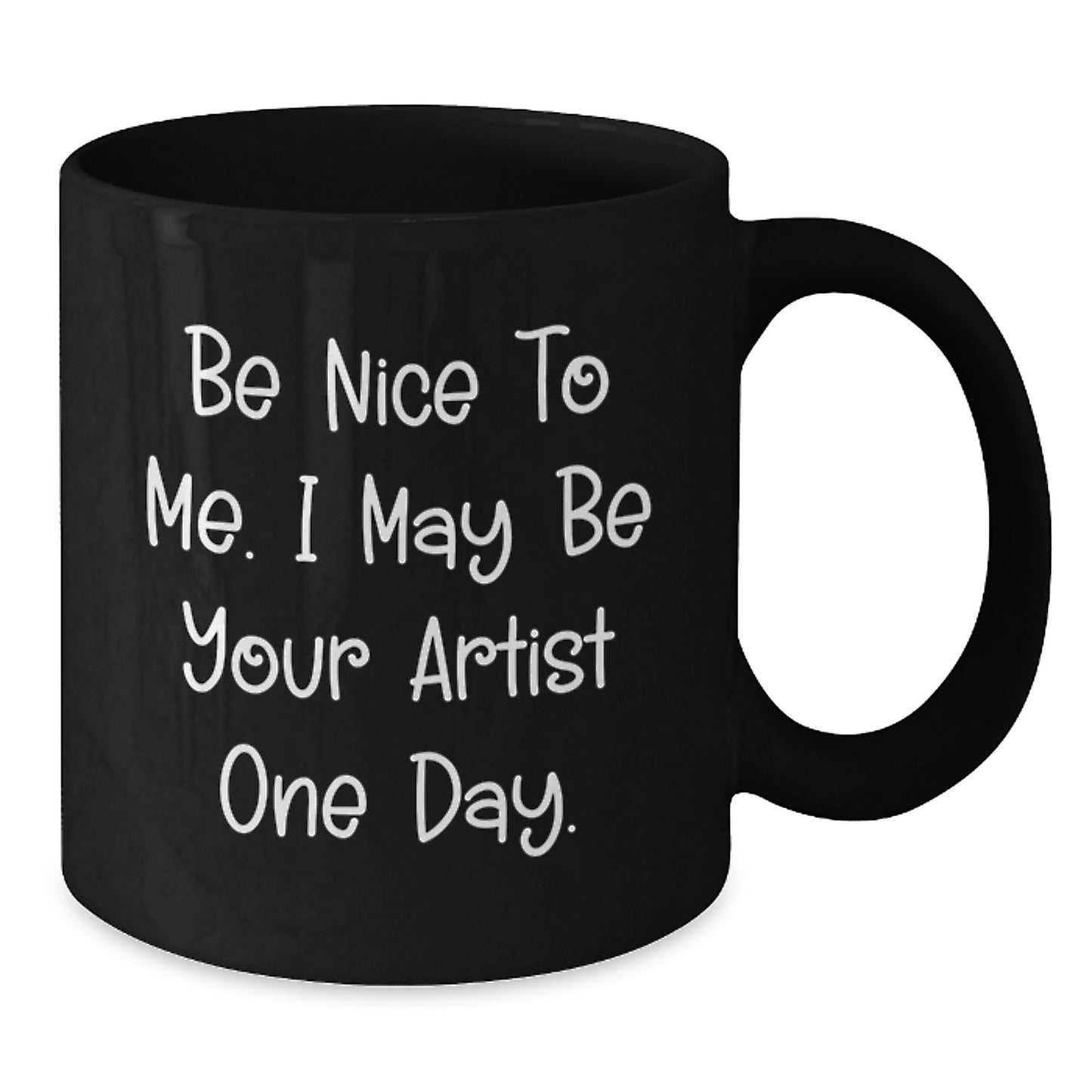 Artist Gifts from Friends - Be Nice To Me. I May Be Your Artist One Day. Funny Graduation Black Coffee Mug - Gifts for Artist - Additional