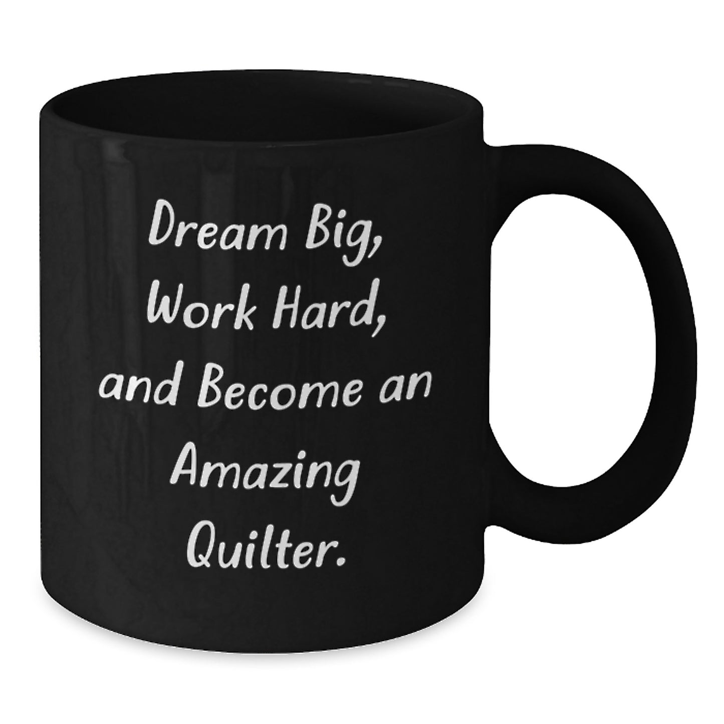 Quilter Gifts from Friends - Black Coffee Mug, Dream Big, Work Hard, and Become an Amazing Quilter, Birthday Unique Gifts for Quilter - Additional