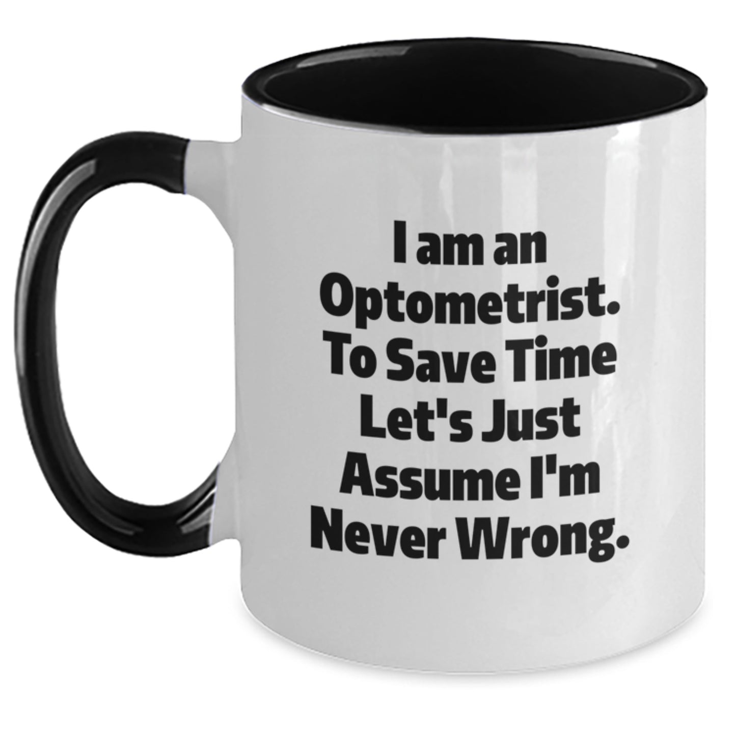 Funny Optometrist Gifts, 'I Am An Optometrist. To Save Time Let's Just Assume I'm Never Wrong.' Two Tone Coffee Mug for Graduation, Gifts from Friends to Optometrist - Main