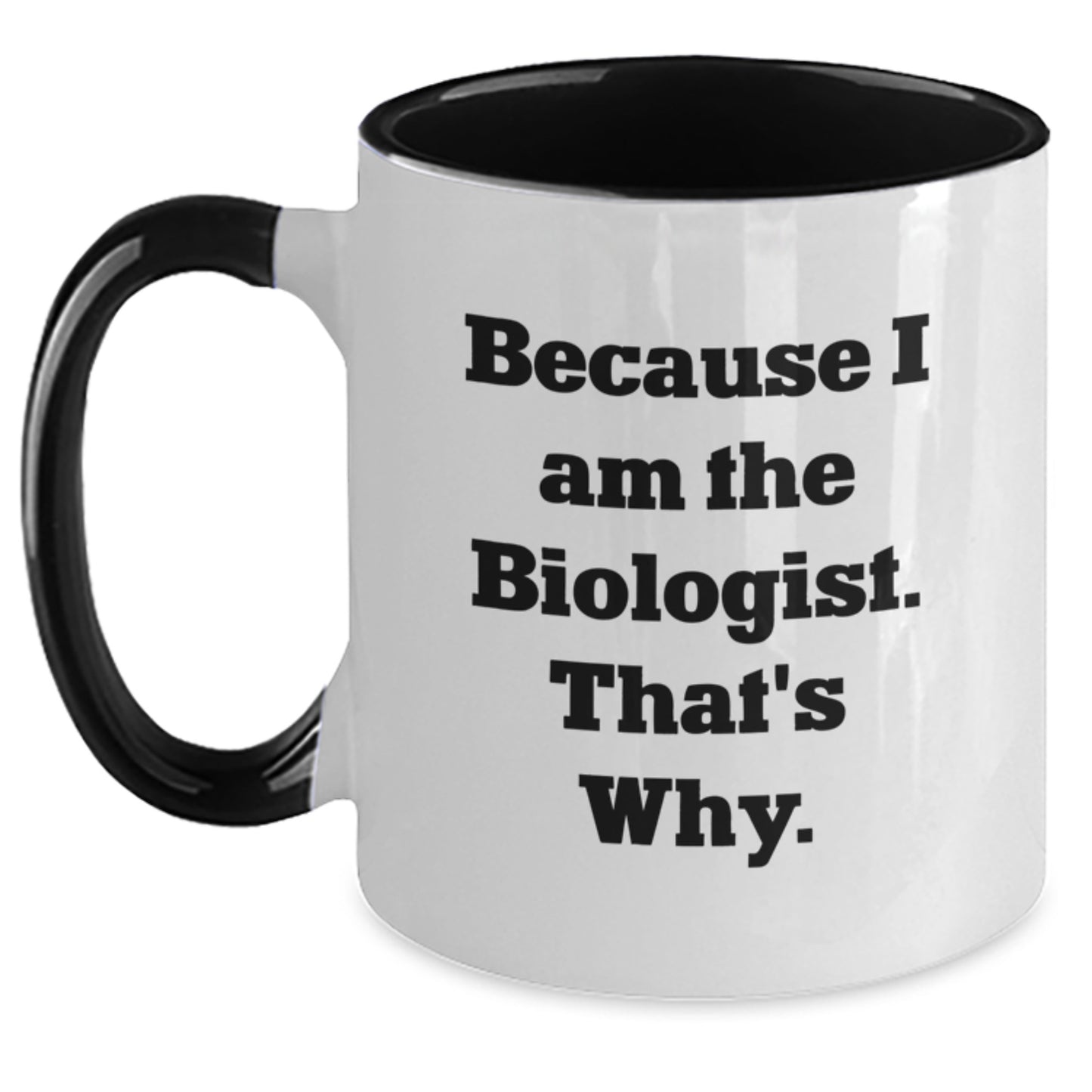 Funny Biologist Gifts, Because I Am The Biologist. That's Why., Two Tone Coffee Mugs for Birthday, Gifts from Family to Biologist, Unique Birthday Unique Gifts - Main