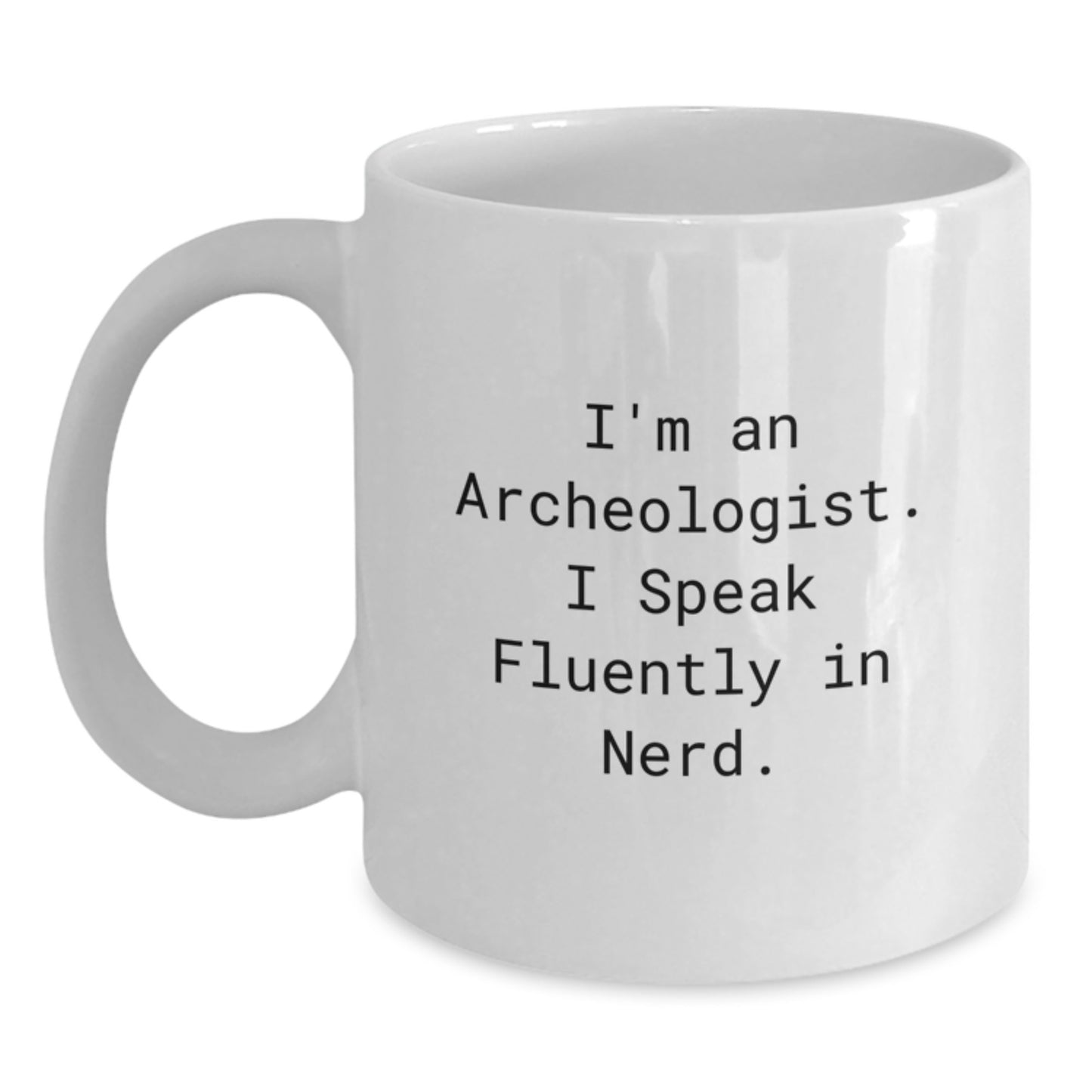 Funny Archeologist Gifts for Her or Him, I'm An Archeologist. I Speak Fluently In genius. White Coffee Mug, Graduation Unique Gifts from Family, Friends, Coworkers - 11oz or 15oz Ceramic Mug - Main
