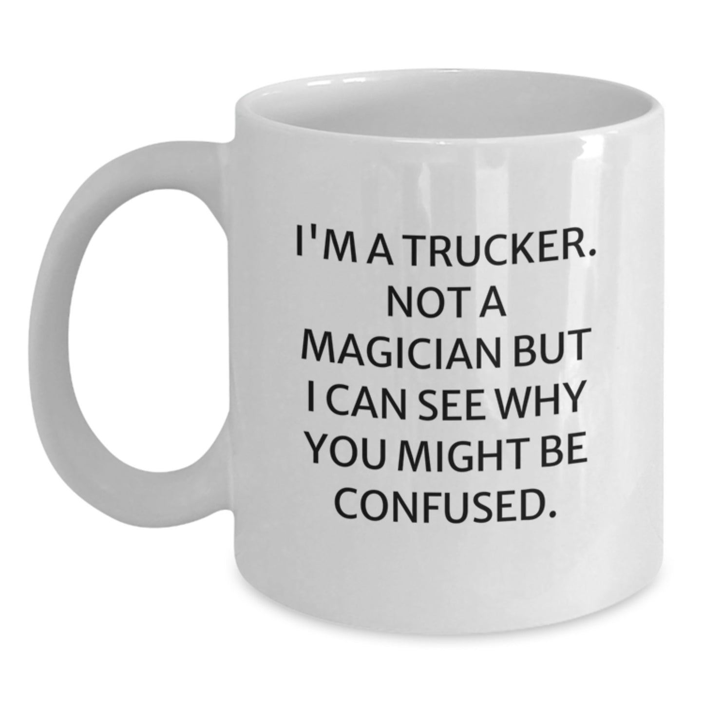 Funny Trucker Gifts, White Coffee Mug for Birthday, 'I'm A Trucker. Not A Magician But I Can See Why You Might Be Confused.' from Friends and Family - Main