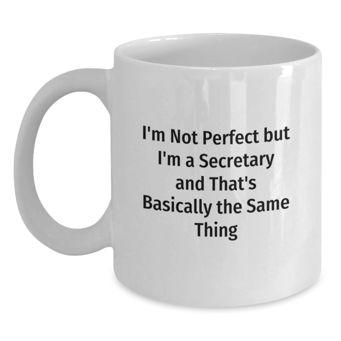 Funny Secretary White Coffee Mug Gifts from Men to Coworkers for Graduation, 'I'm Not Perfect But I'm A Secretary And That's Basically The Same Thing' Quote, White Ceramic 11oz or 15oz - Main