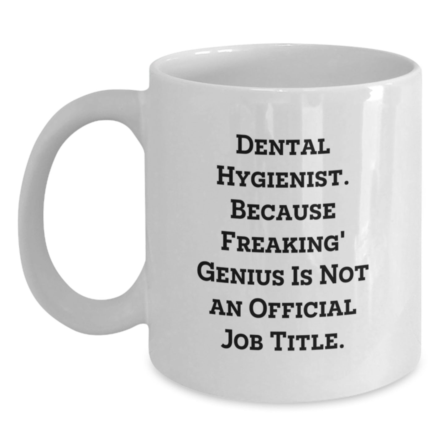 Dental Hygienist Funny Quote White Coffee Mug, Gifts from Family to Dental Hygienist, Birthday Unique Gifts, Freaking' genius Is Not An Official Job Title. - Main