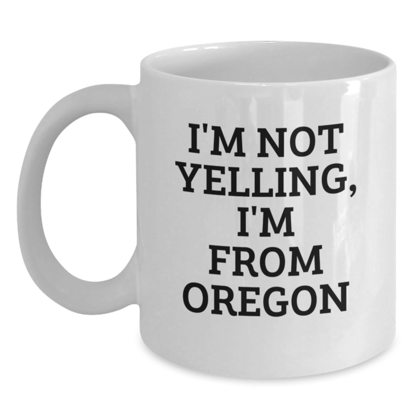 Funny Gifts from Oregon - I'm Not Yelling, I'm From Oregon White Coffee Mug for Birthday, Oregon Gifts, Men, Women, Friends, Coworkers, Family - Main