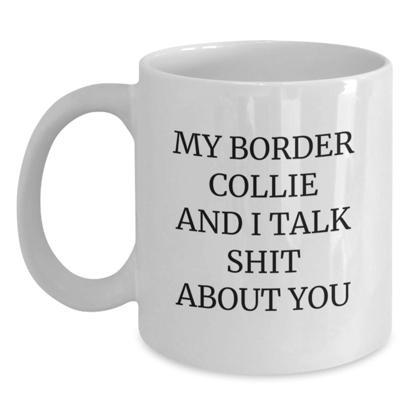 Funny Border Collie Dog White Coffee Mug Gifts from Friends to Loved Ones on Graduation Day, 'My Border Collie And I Talk Shit About You' Quote, 11oz or 15oz Ceramic Mug - Main