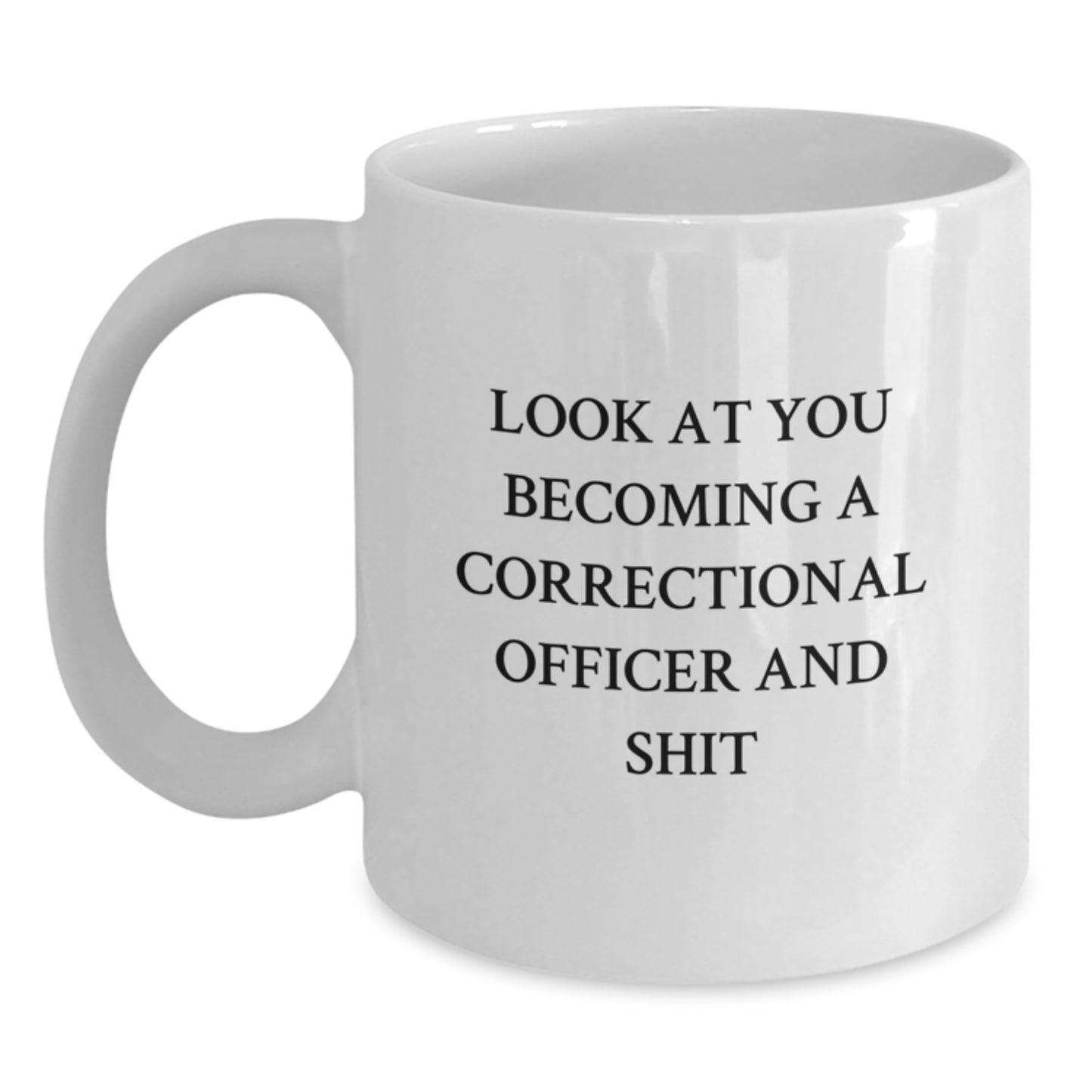 Correctional Officer Graduation Gifts from Friends, Family and Coworkers - Funny White Coffee Mug - 'Look At You Becoming A Correctional Officer And Shit' - Main