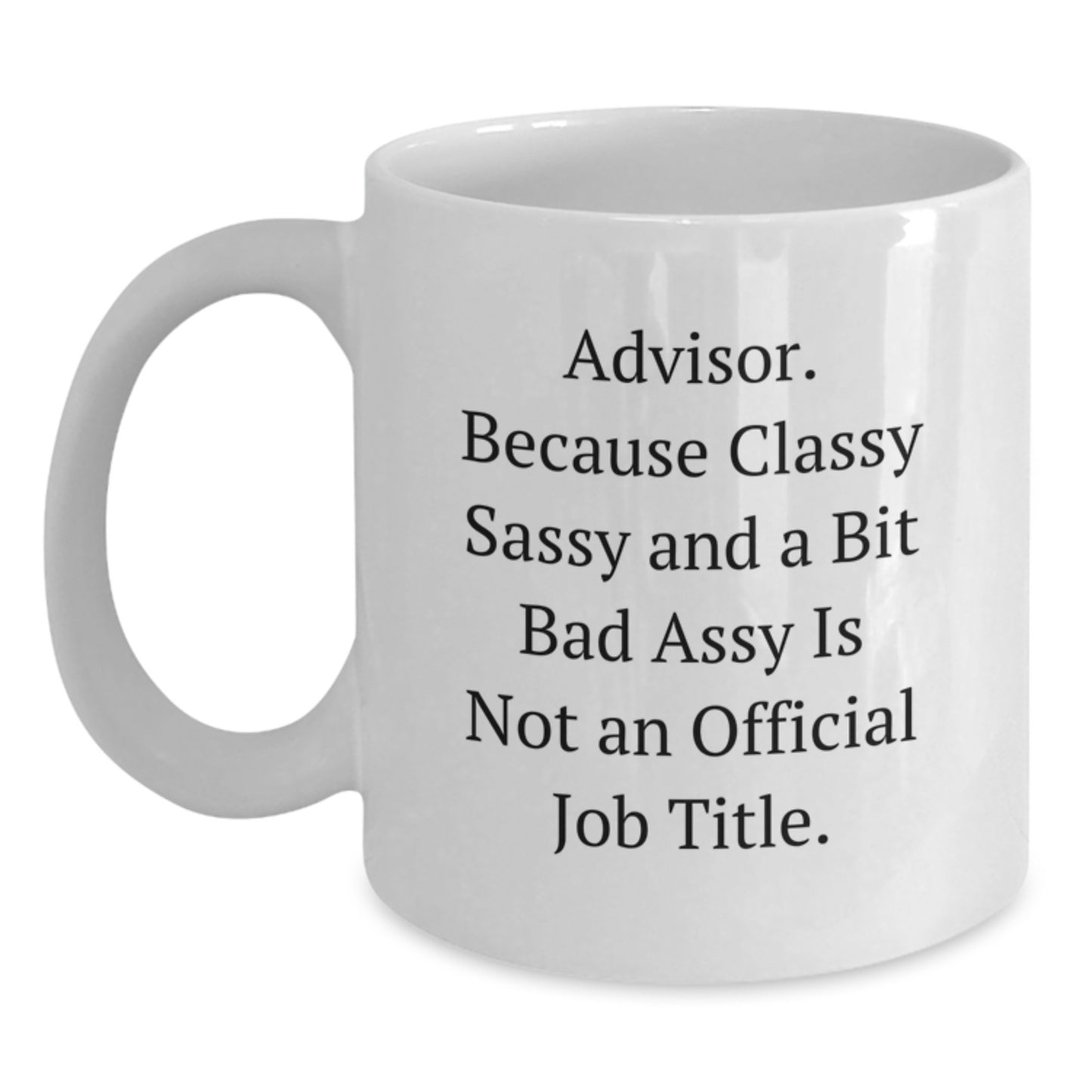 Funny Advisor Gifts, 'Advisor Because Classy Sassy And A Bit Fearlessy Is Not An Official Job Title.' White Coffee Mugs for Graduation from Friends, Family, or Coworkers - Main