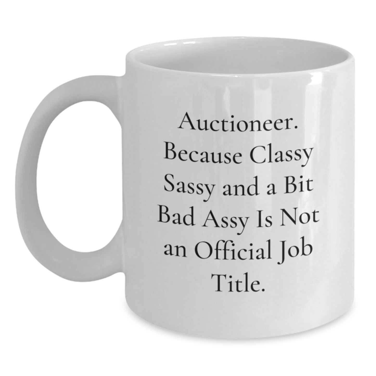Auctioneer Gifts from Friends to Classy Sassy Auctioneers, Funny White Coffee Mug for Graduation, 'Auctioneer. Because Classy Sassy And A Bit Fearlessy Is Not An Official Job Title.' - Main