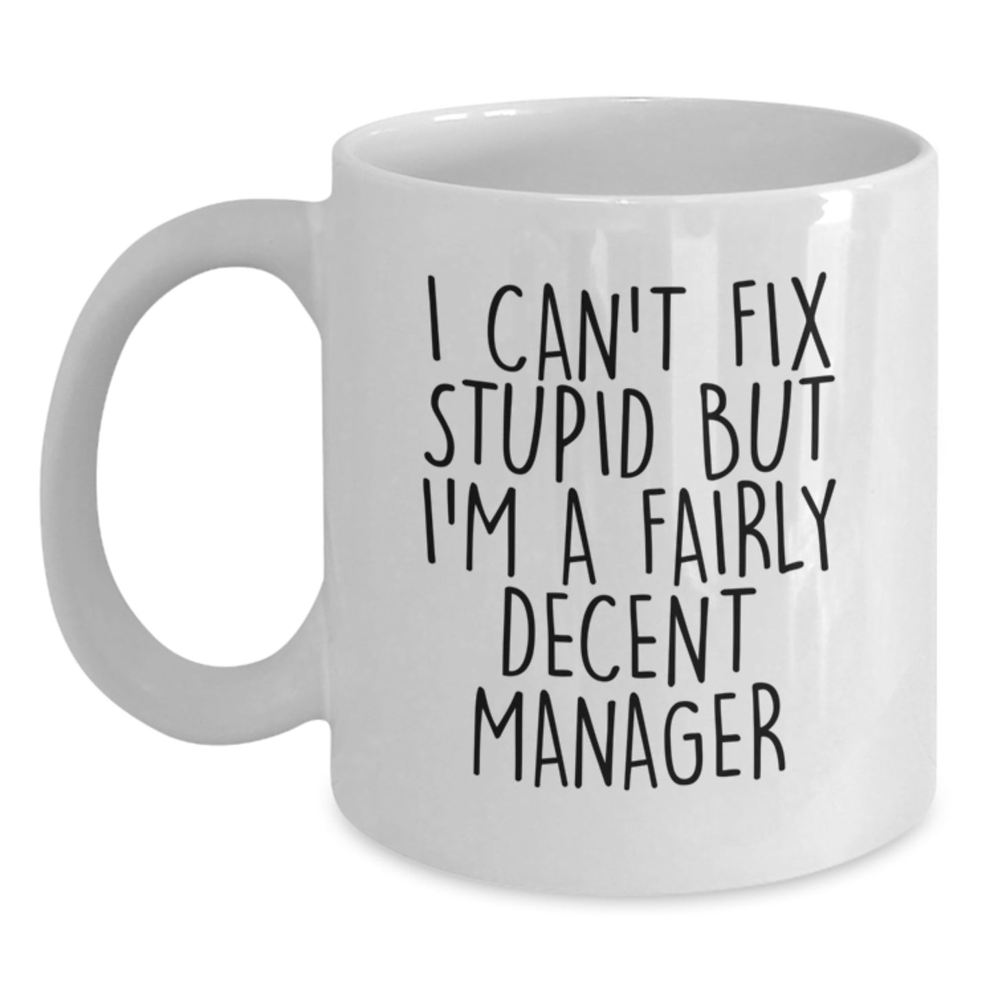 Funny Manager Gifts from Friends for Graduation - White Coffee Mug, 'I Can't Fix Stupid But I'm A Fairly Decent Manager' Quote, 11oz or 15oz Capacity, Ceramic, Microwave and Dishwasher Safe - Main