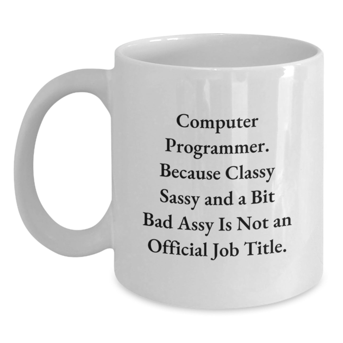 Funny Computer Programmer Gifts, 'Computer Programmer. Because Classy Sassy And A Bit Fearlessy Is Not An Official Job Title.' White Coffee Mug, Gifts from Family to Computer Programmer - Main
