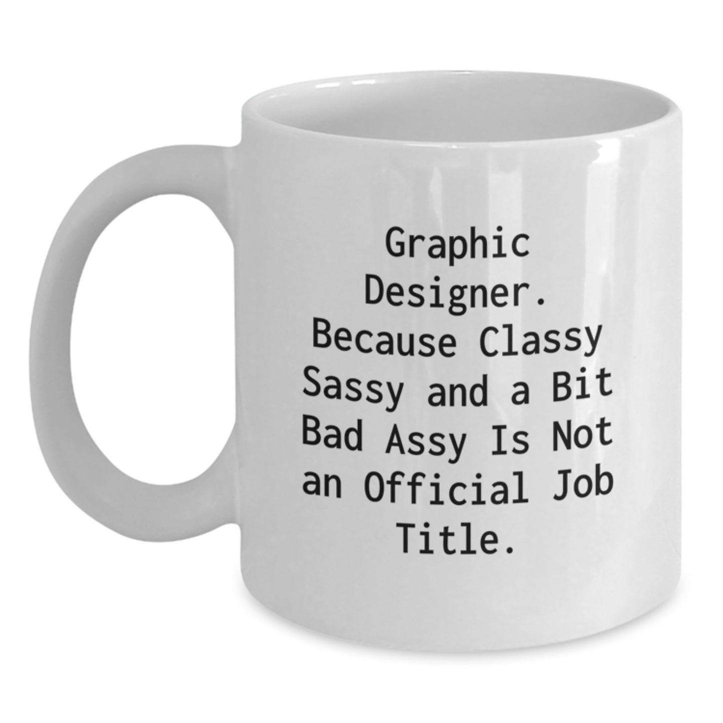 Funny Graphic Designer Gifts from Friends, White Coffee Mug for Graduation, 'Because Classy Sassy And A Bit Fearlessy Is Not An Official Job Title.' - Main
