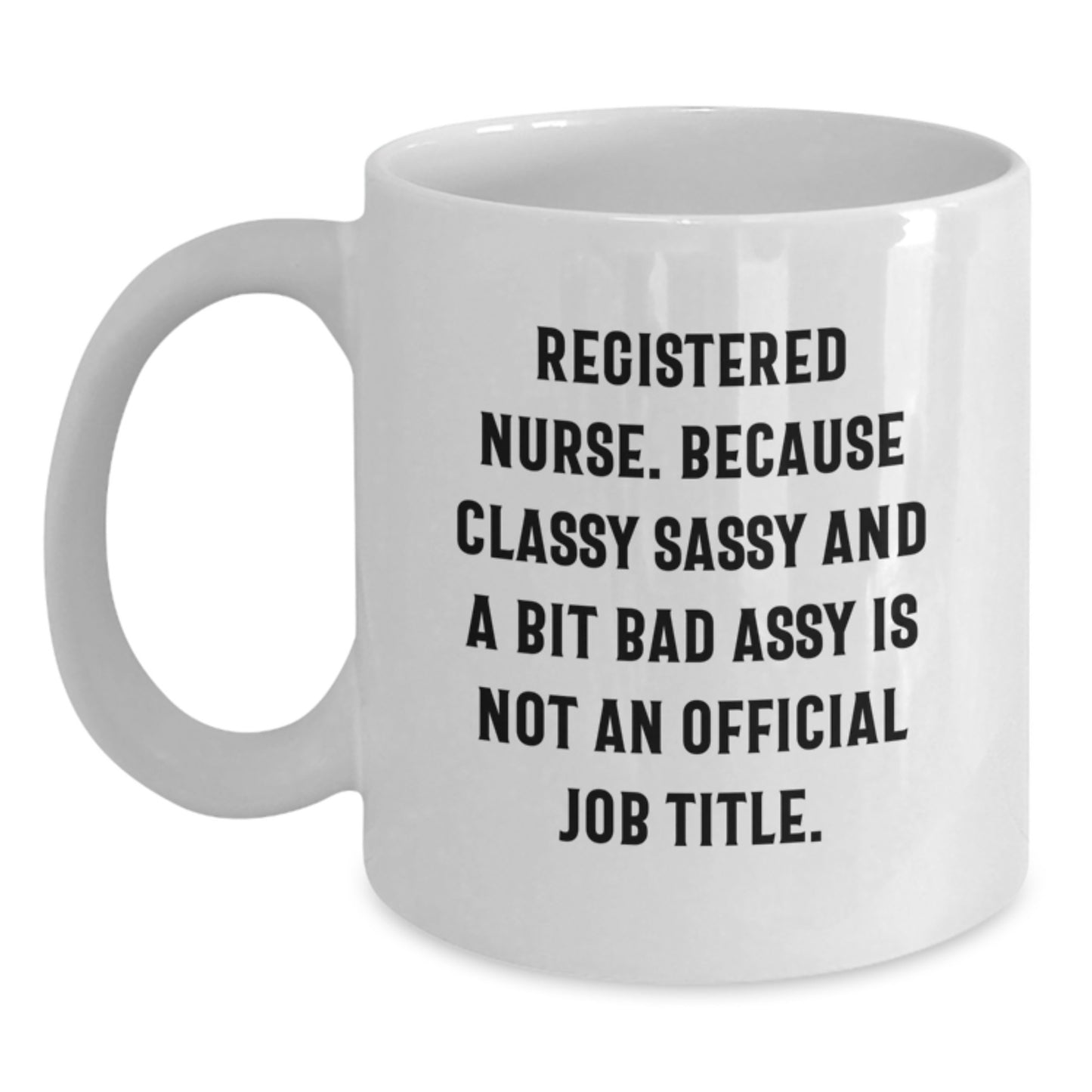 Funny Registered Nurse Gifts - White Coffee Mug for Graduation - 'Classy Sassy And A Bit Fearlessy Is Not An Official Job Title.' from Family to Friends - Main